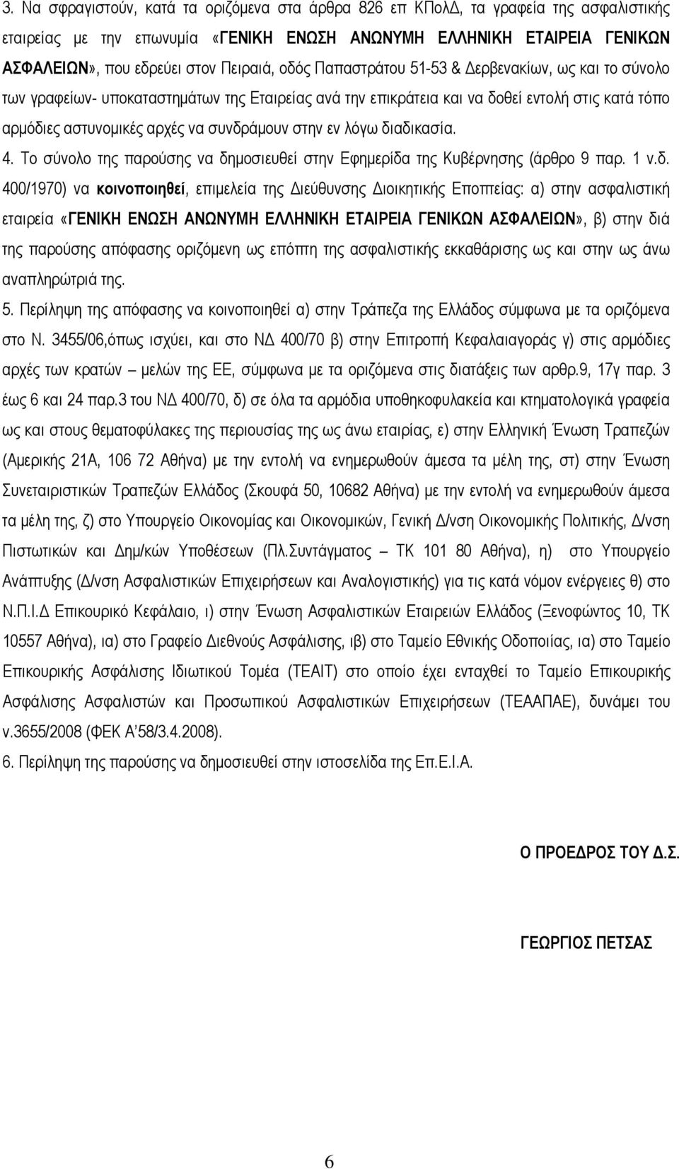 συνδράμουν στην εν λόγω διαδικασία. 4. Το σύνολο της παρούσης να δημοσιευθεί στην Εφημερίδα της Κυβέρνησης (άρθρο 9 παρ. 1 ν.δ. 400/1970) να κοινοποιηθεί, επιμελεία της Διεύθυνσης Διοικητικής