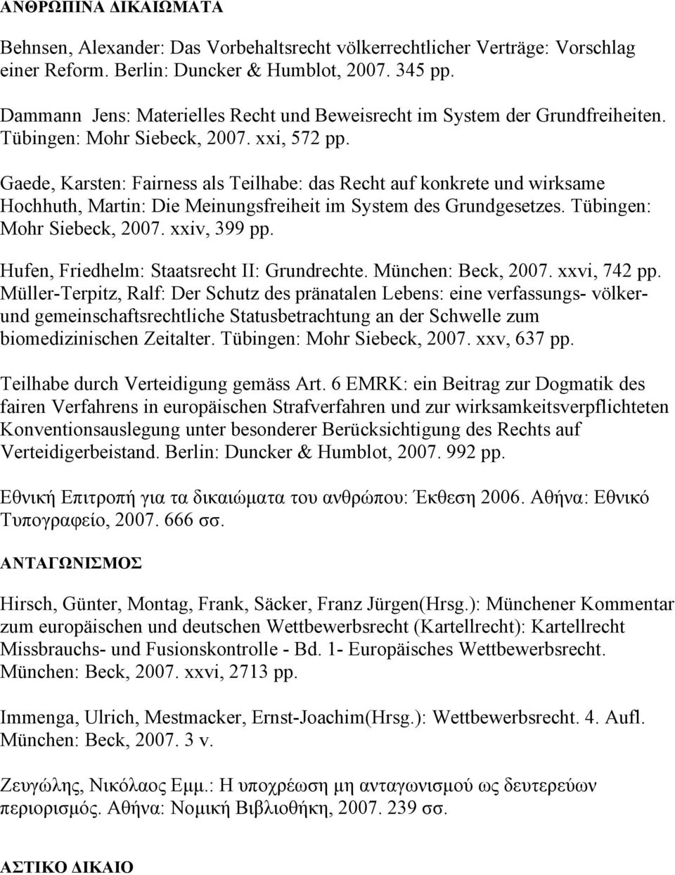 Gaede, Karsten: Fairness als Teilhabe: das Recht auf konkrete und wirksame Hochhuth, Martin: Die Meinungsfreiheit im System des Grundgesetzes. Tübingen: Mohr Siebeck, 2007. xxiv, 399 pp.