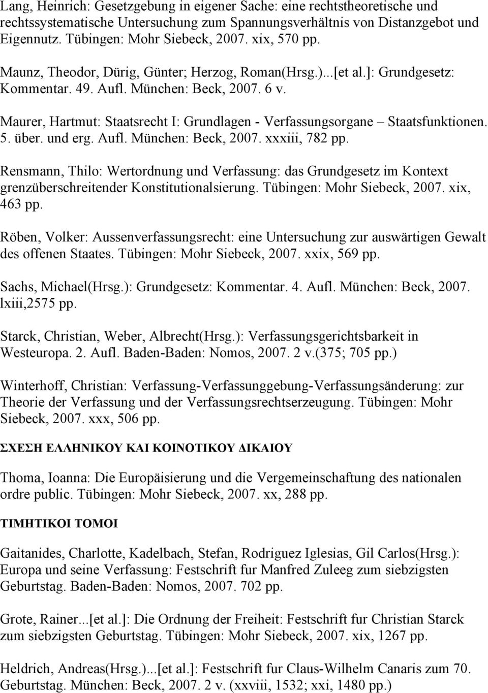 Maurer, Hartmut: Staatsrecht I: Grundlagen - Verfassungsorgane Staatsfunktionen. 5. über. und erg. Aufl. München: Beck, 2007. xxxiii, 782 pp.
