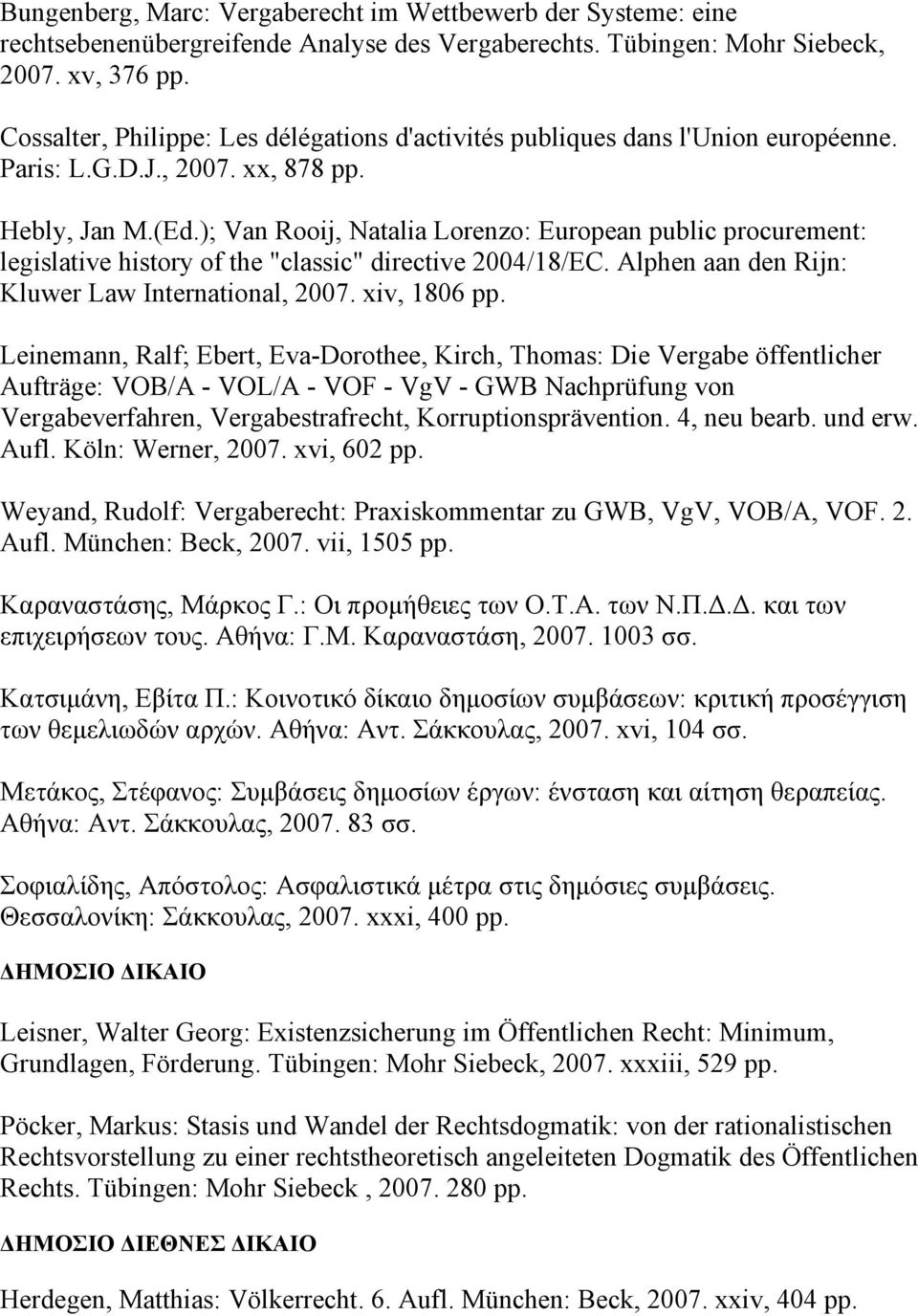 ); Van Rooij, Natalia Lorenzo: European public procurement: legislative history of the "classic" directive 2004/18/EC. Alphen aan den Rijn: Kluwer Law International, 2007. xiv, 1806 pp.