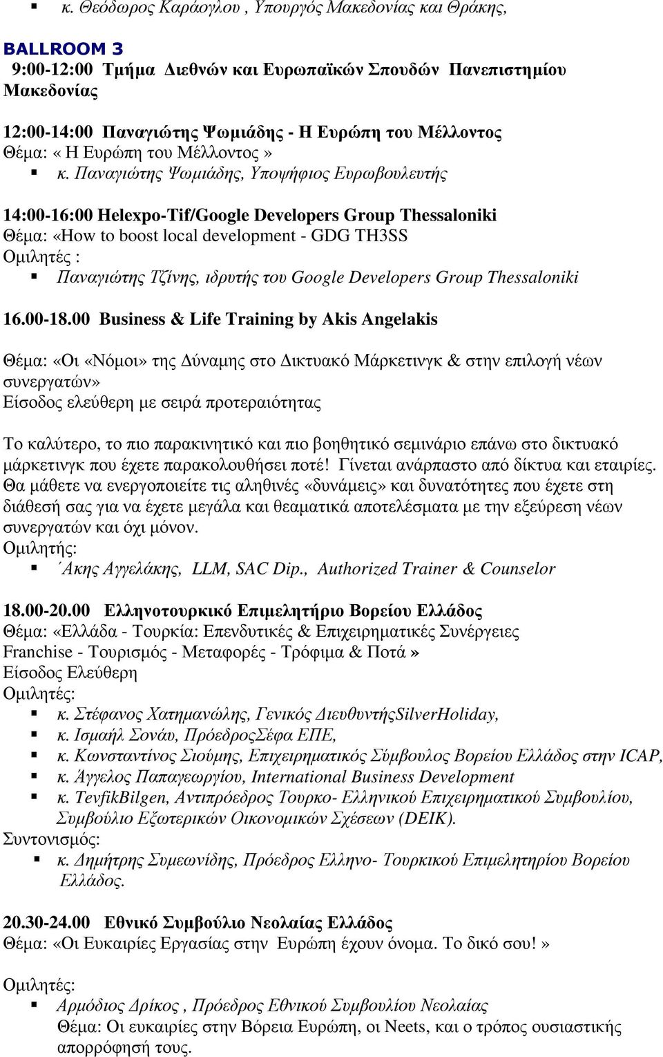 Παναγιώτης Ψωµιάδης, Υποψήφιος Ευρωβουλευτής 14:00-16:00 Helexpo-Tif/Google Developers Group Thessaloniki Θέµα: «How to boost local development - GDG TH3SS Οµιλητές : Παναγιώτης Τζίνης, ιδρυτής του