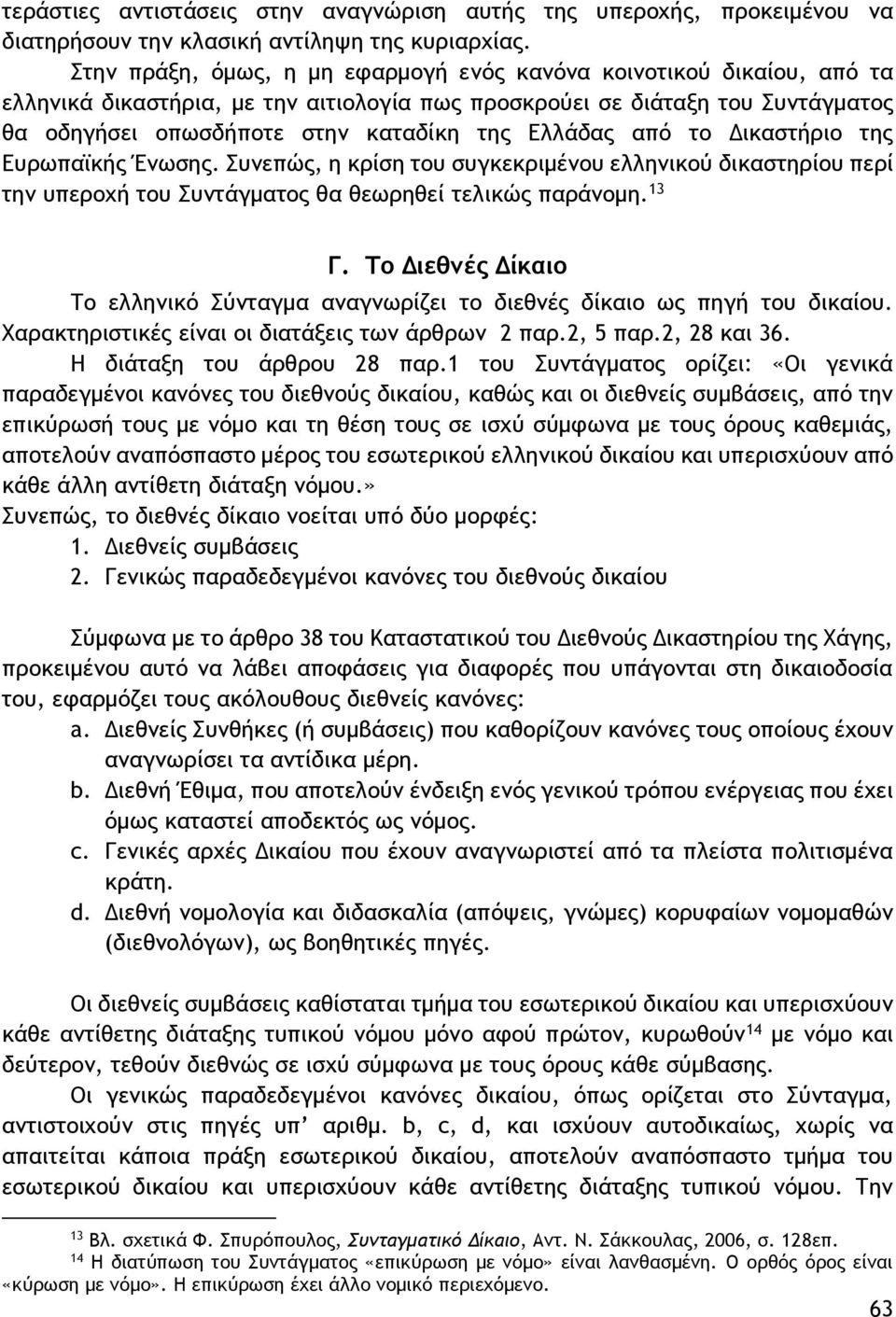 Ελλάδας από το Δικαστήριο της Ευρωπαϊκής Ένωσης. Συνεπώς, η κρίση του συγκεκριμένου ελληνικού δικαστηρίου περί την υπεροχή του Συντάγματος θα θεωρηθεί τελικώς παράνομη. 13 Γ.