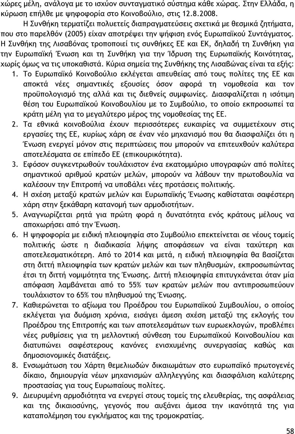 Η Συνθήκη της Λισαβόνας τροποποιεί τις συνθήκες ΕΕ και ΕΚ, δηλαδή τη Συνθήκη για την Ευρωπαϊκή Ένωση και τη Συνθήκη για την Ίδρυση της Ευρωπαϊκής Κοινότητας, χωρίς όμως να τις υποκαθιστά.