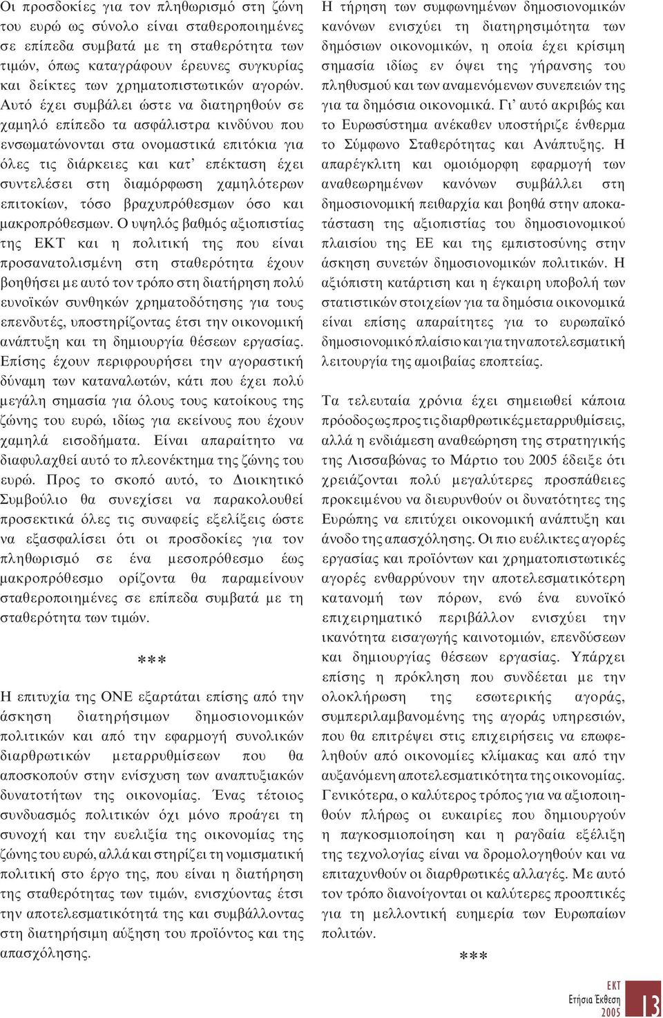 Αυτό έχει συμβάλει ώστε να διατηρηθούν σε χαμηλό επίπεδο τα ασφάλιστρα κινδύνου που ενσωματώνονται στα ονομαστικά επιτόκια για όλες τις διάρκειες και κατ επέκταση έχει συντελέσει στη διαμόρφωση