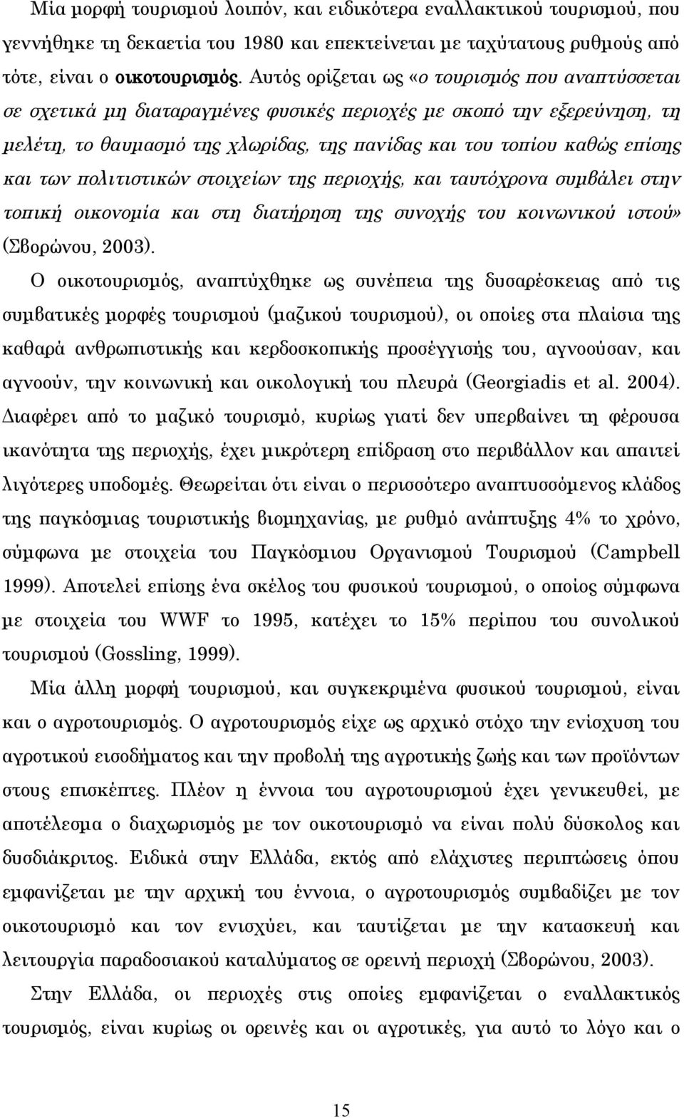 των πολιτιστικών στοιχείων της περιοχής, και ταυτόχρονα συμβάλει στην τοπική οικονομία και στη διατήρηση της συνοχής του κοινωνικού ιστού» (Σβορώνου, 2003).