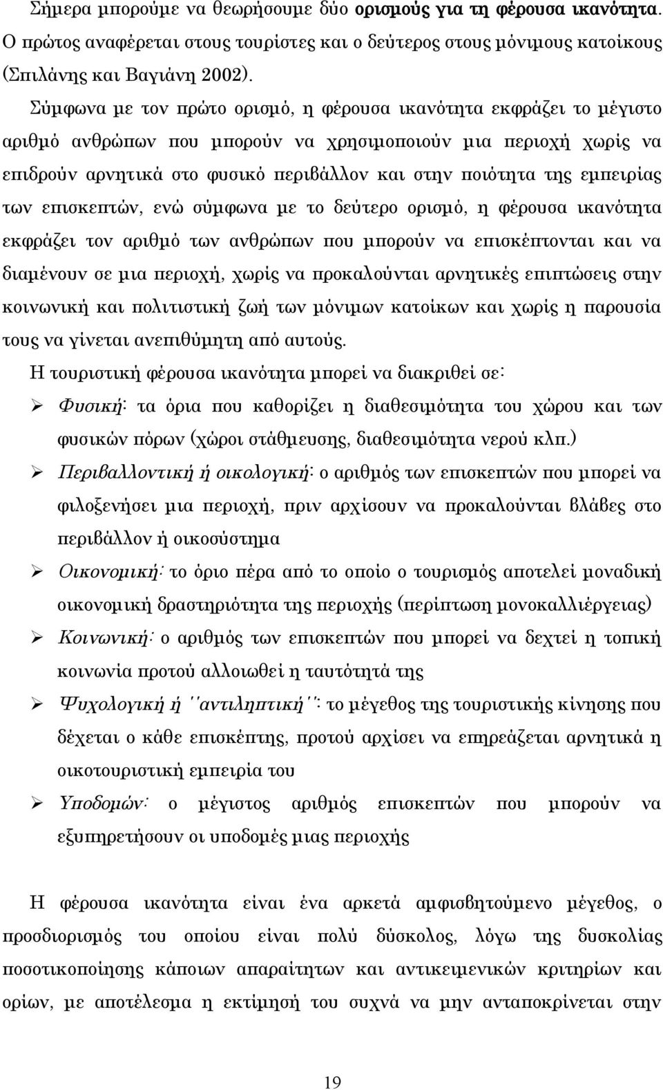 εμπειρίας των επισκεπτών, ενώ σύμφωνα με το δεύτερο ορισμό, η φέρουσα ικανότητα εκφράζει τον αριθμό των ανθρώπων που μπορούν να επισκέπτονται και να διαμένουν σε μια περιοχή, χωρίς να προκαλούνται