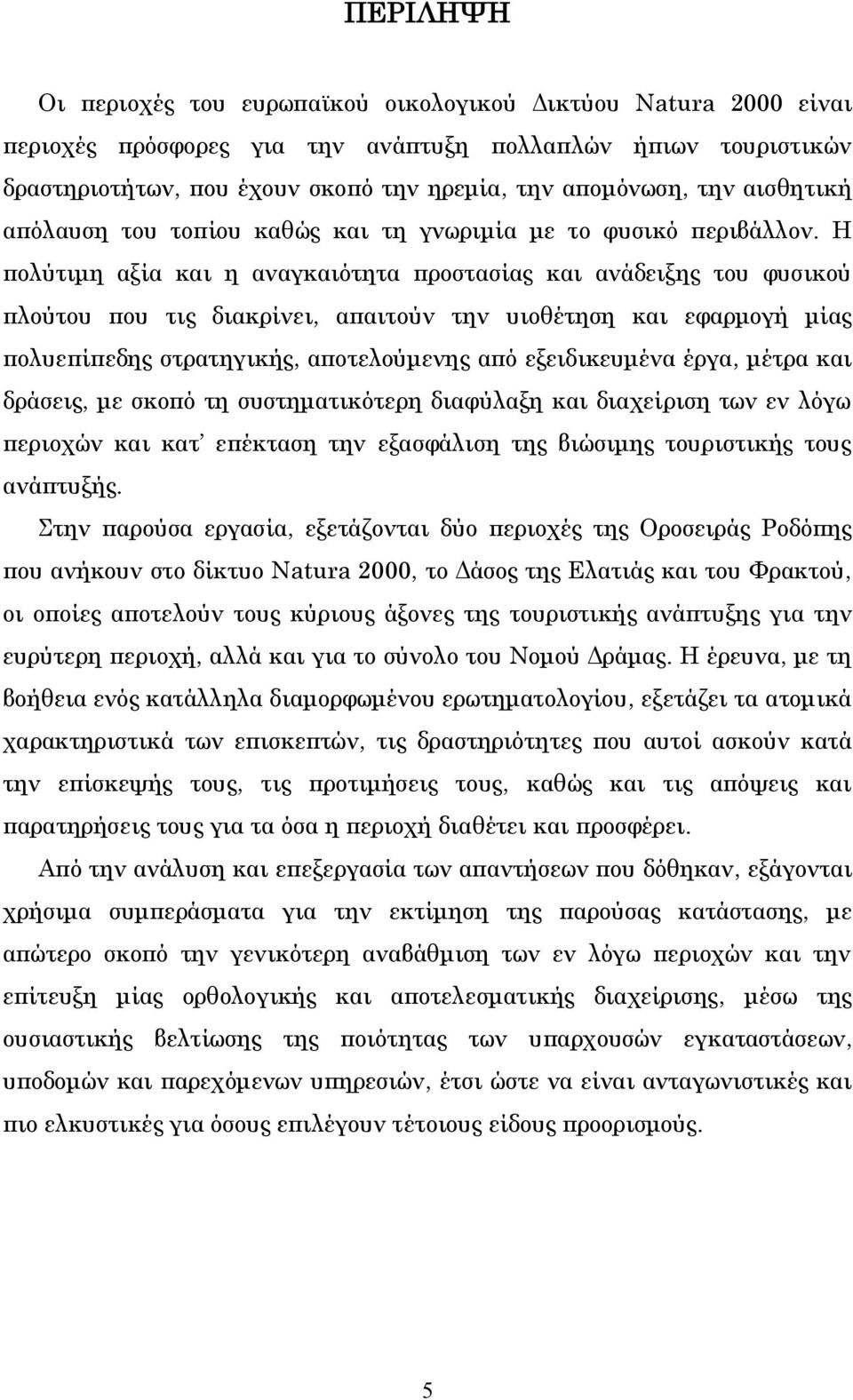 Η πολύτιμη αξία και η αναγκαιότητα προστασίας και ανάδειξης του φυσικού πλούτου που τις διακρίνει, απαιτούν την υιοθέτηση και εφαρμογή μίας πολυεπίπεδης στρατηγικής, αποτελούμενης από εξειδικευμένα