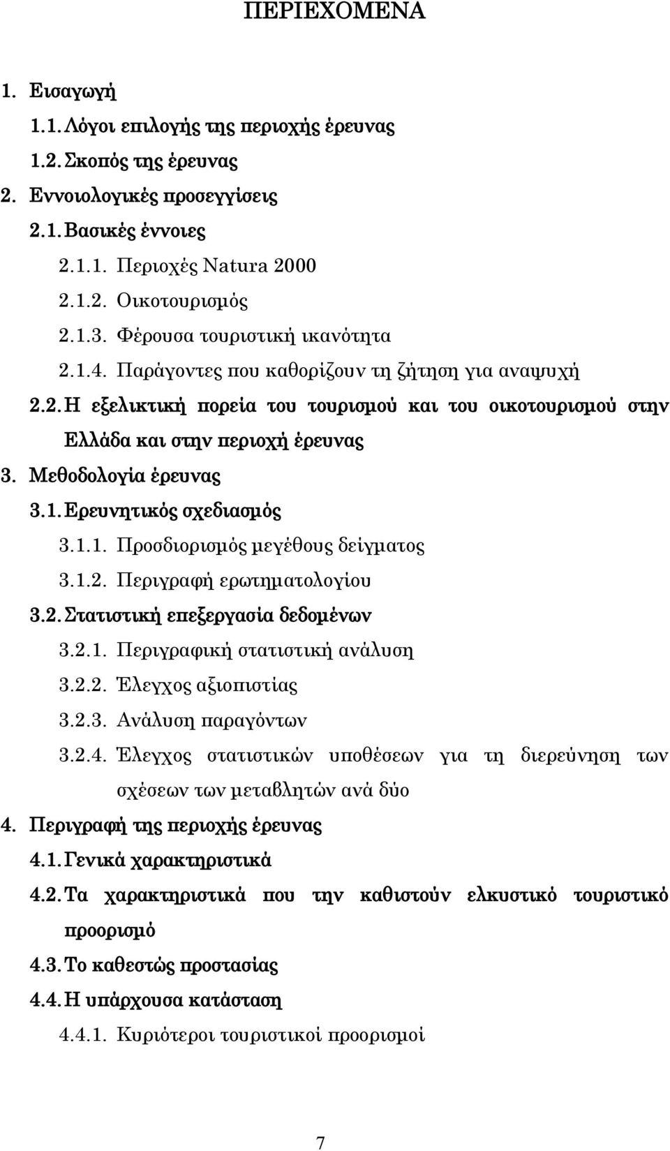 Μεθοδολογία έρευνας 3.1.Ερευνητικός σχεδιασμός 3.1.1. Προσδιορισμός μεγέθους δείγματος 3.1.2. Περιγραφή ερωτηματολογίου 3.2.Στατιστική επεξεργασία δεδομένων 3.2.1. Περιγραφική στατιστική ανάλυση 3.2.2. Έλεγχος αξιοπιστίας 3.