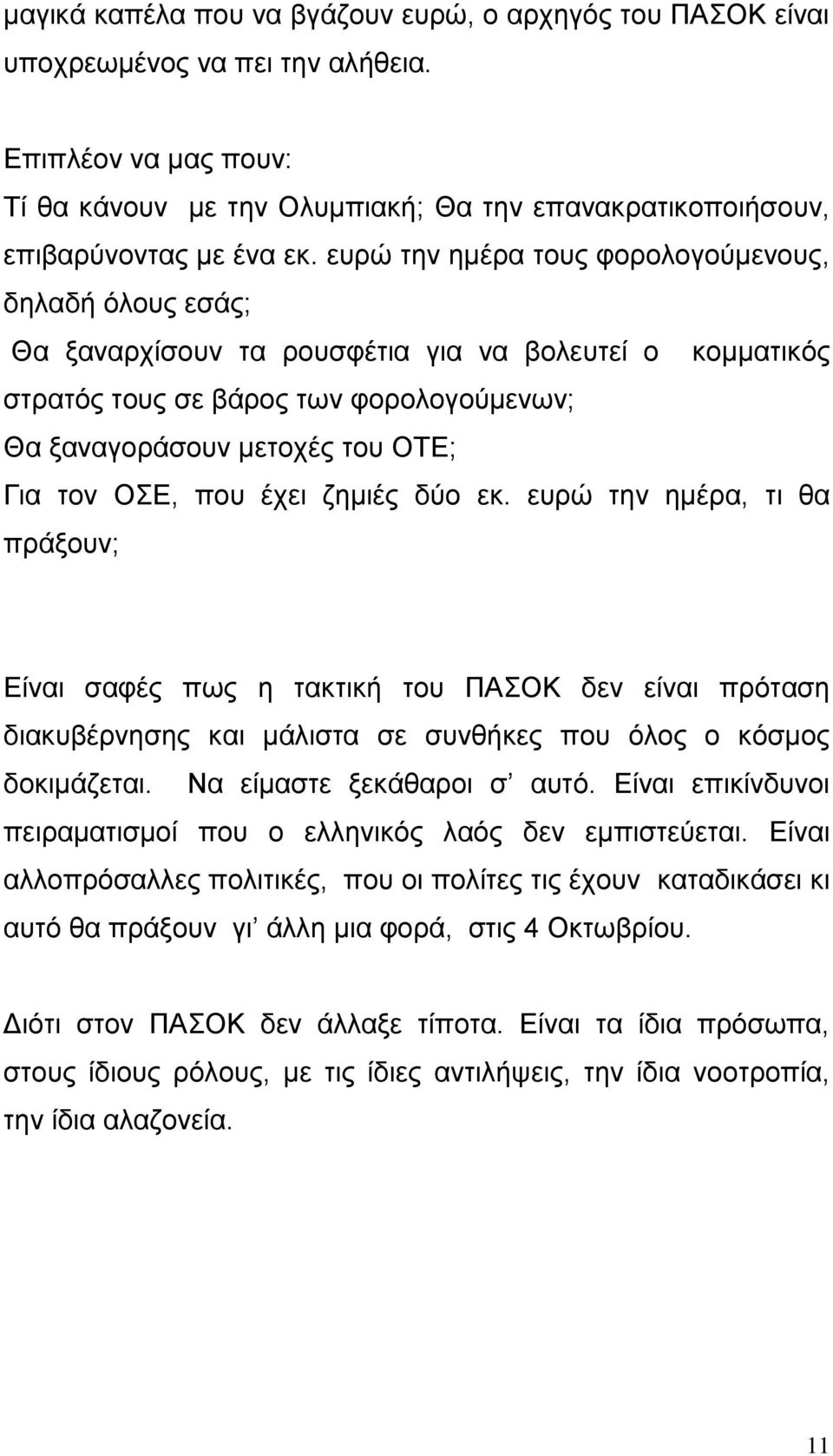 πνπ έρεη δεκηέο δύν εθ. επξώ ηελ εκέξα, ηη ζα πξάμνπλ; Δίλαη ζαθέο πσο ε ηαθηηθή ηνπ ΠΑΟΚ δελ είλαη πξόηαζε δηαθπβέξλεζεο θαη κάιηζηα ζε ζπλζήθεο πνπ όινο ν θόζκνο δνθηκάδεηαη.