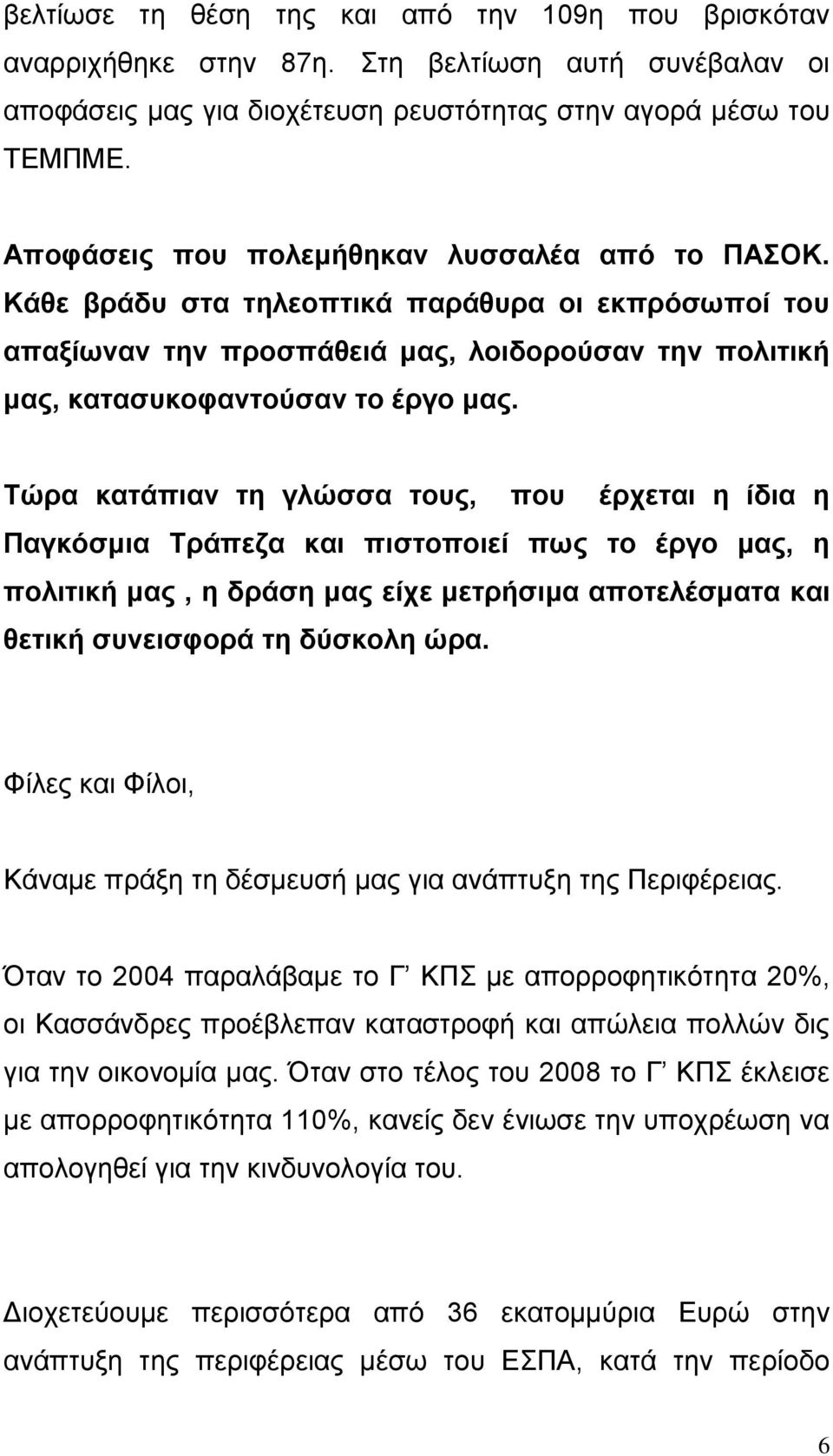 Tώξα θαηάπηαλ ηε γιώζζα ηνπο, πνπ έξρεηαη ε ίδηα ε Παγθόζκηα Σξάπεδα θαη πηζηνπνηεί πσο ην έξγν καο, ε πνιηηηθή καο, ε δξάζε καο είρε κεηξήζηκα απνηειέζκαηα θαη ζεηηθή ζπλεηζθνξά ηε δύζθνιε ώξα.