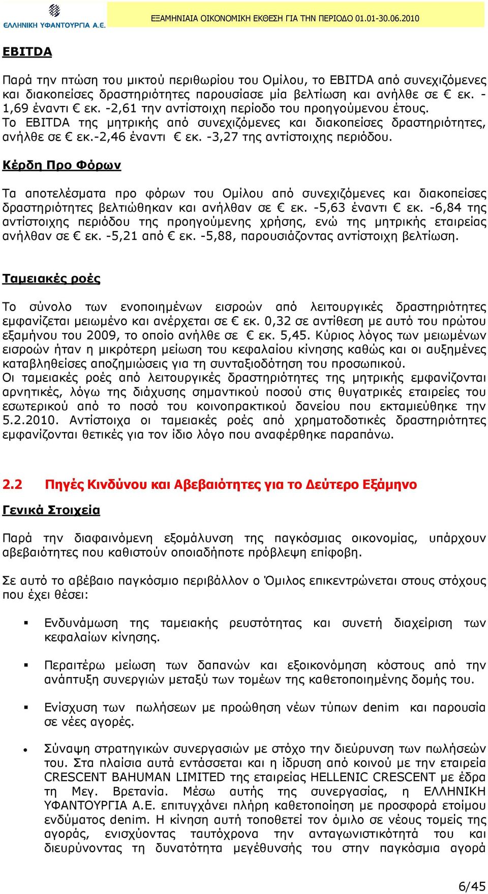 Κέρδη Προ Φόρων Τα αποτελέσµατα προ φόρων του Οµίλου από συνεχιζόµενες και διακοπείσες δραστηριότητες βελτιώθηκαν και ανήλθαν σε εκ. -5,63 έναντι εκ.