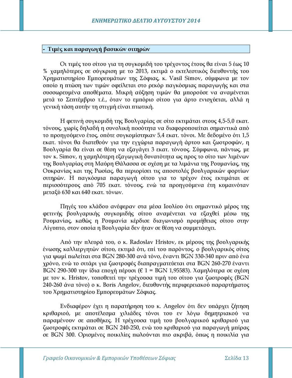 Μικρή αύξηση τιµών θα µ ορούσε να αναµένεται µετά το Σε τέµβριο τ.έ., όταν το εµ όριο σίτου για άρτο ενισχύεται, αλλά η γενική τάση αυτήν τη στιγµή είναι τωτική.