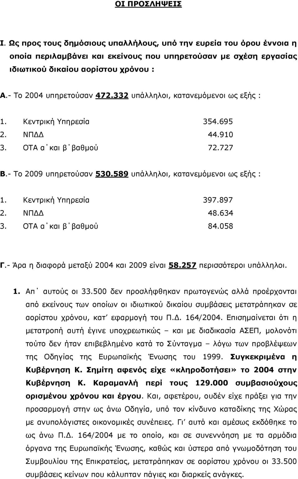 589 υπάλληλοι, κατανεμόμενοι ως εξής : 1. Κεντρική Υπηρεσία 397.897 2. ΝΠΔΔ 48.634 3. ΟΤΑ α και β βαθμού 84.058 Γ.- Άρα η διαφορά μεταξύ 2004 και 2009 είναι 58.257 περισσότεροι υπάλληλοι. 1. Απ αυτούς οι 33.