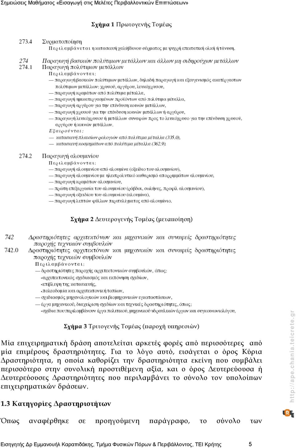 Για το λόγο αυτό, εισάγεται ο όρος Κύρια Δραστηριότητα, η οποία καθορίζει την δραστηριότητα εκείνη που συμβάλει περισσότερο στην συνολική προστιθέμενη αξία, και ο