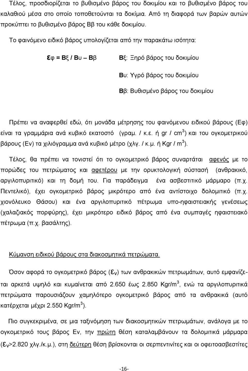 Το φαινόμενο ειδικό βάρος υπολογίζεται από την παρακάτω ισότητα: εφ = Βξ / Βυ Ββ Βξ: Ξηρό βάρος του δοκιμίου Βυ: Υγρό βάρος του δοκιμίου Ββ: Βυθισμένο βάρος του δοκιμίου Πρέπει να αναφερθεί εδώ, ότι