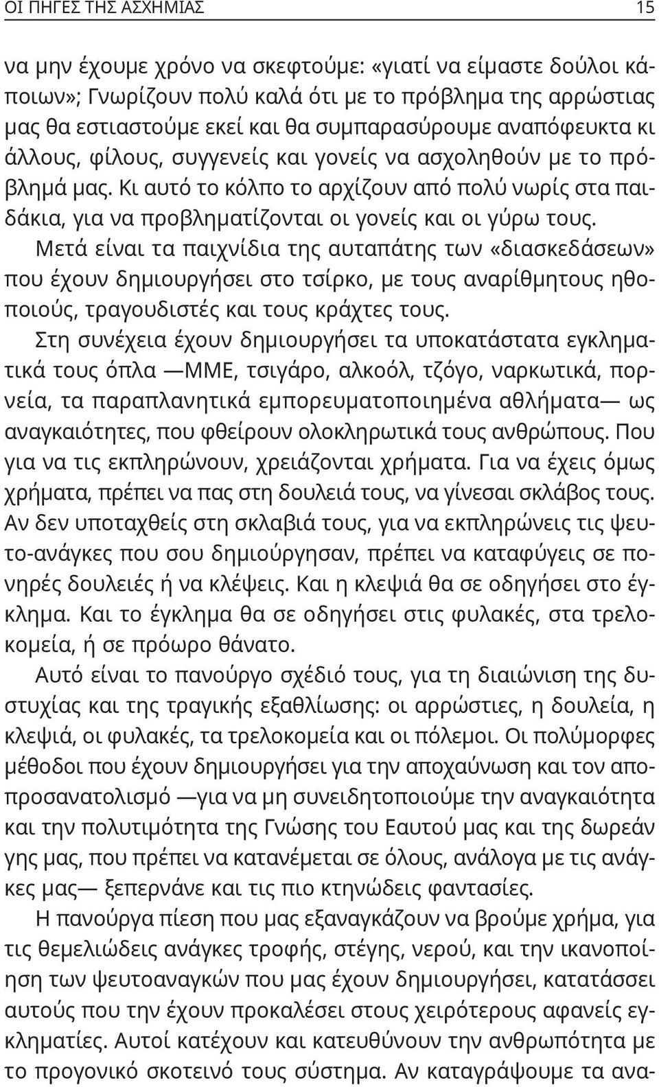 Μετά είναι τα παιχνίδια της αυταπάτης των «διασκεδάσεων» που έχουν δημιουργήσει στο τσίρκο, με τους αναρίθμητους ηθοποιούς, τραγουδιστές και τους κράχτες τους.