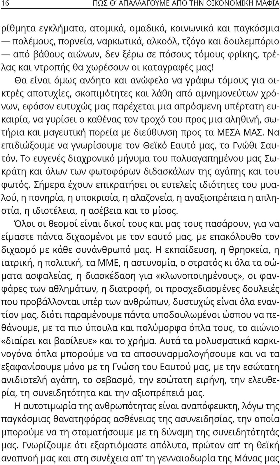 Θα είναι όμως ανόητο και ανώφελο να γράφω τόμους για οικτρές αποτυχίες, σκοπιμότητες και λάθη από αμνημονεύτων χρόνων, εφόσον ευτυχώς μας παρέχεται μια απρόσμενη υπέρτατη ευκαιρία, να γυρίσει ο