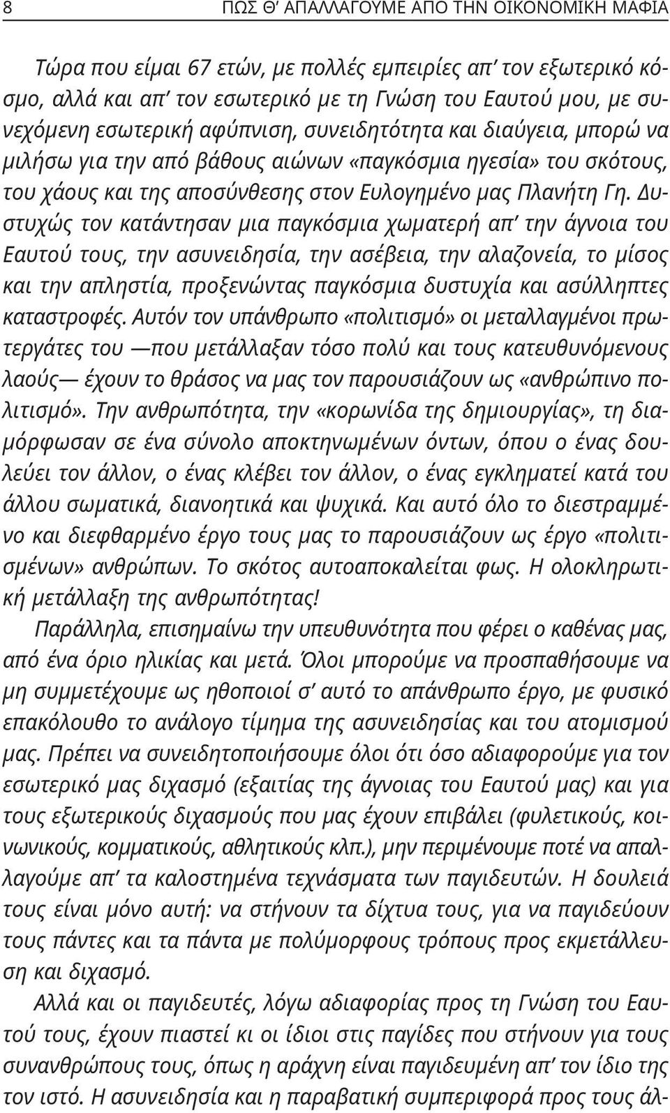 Δυστυχώς τον κατάντησαν µια παγκόσμια χωματερή απ την άγνοια του Εαυτού τους, την ασυνειδησία, την ασέβεια, την αλαζονεία, το µίσος και την απληστία, προξενώντας παγκόσμια δυστυχία και ασύλληπτες