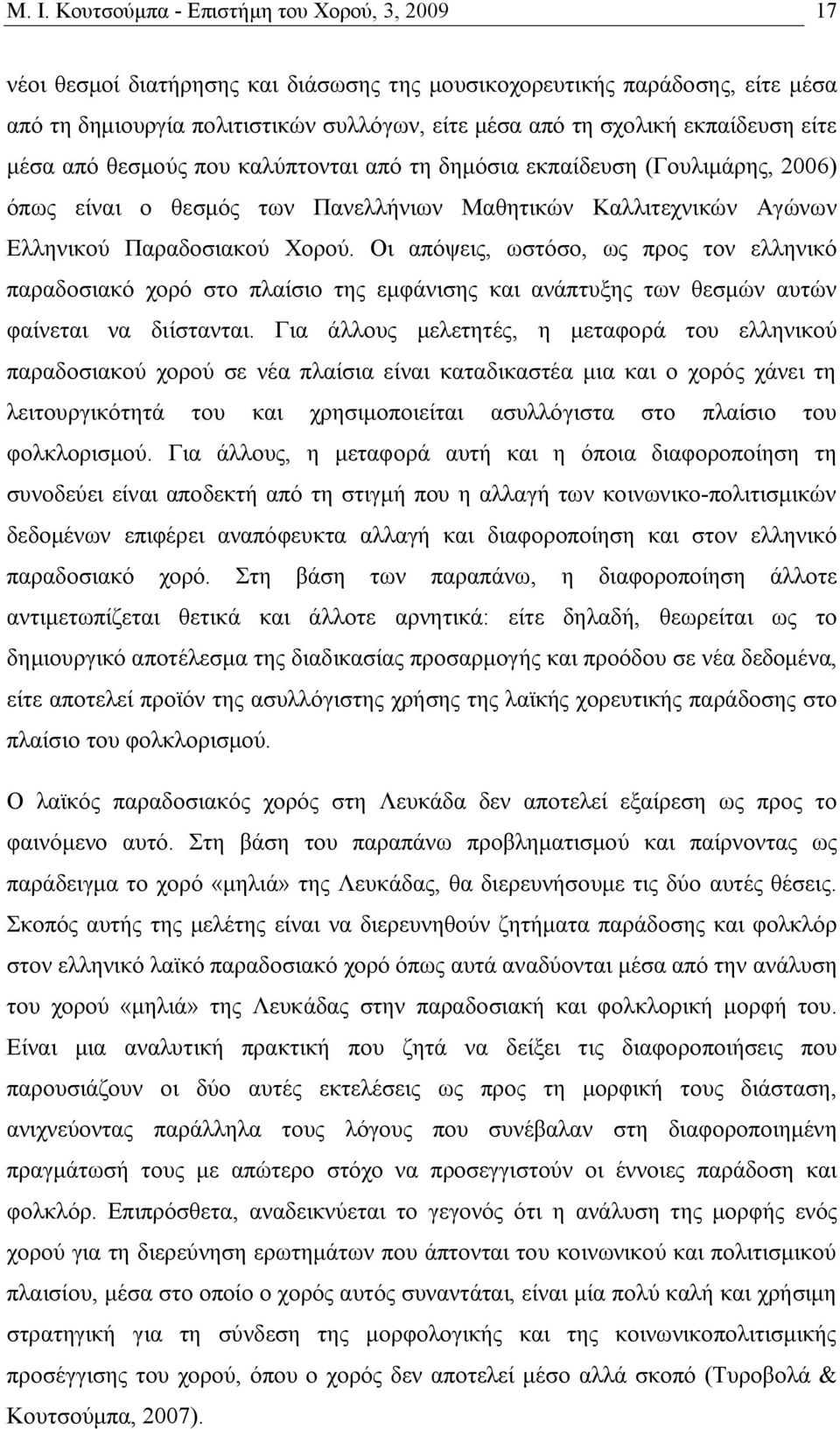 Οι απόψεις, ωστόσο, ως προς τον ελληνικό παραδοσιακό χορό στο πλαίσιο της εμφάνισης και ανάπτυξης των θεσμών αυτών φαίνεται να διίστανται.