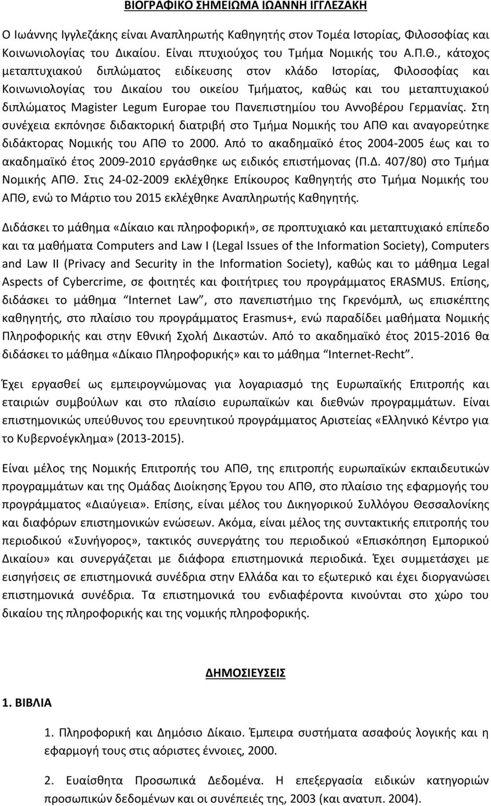 Πανεπιστηµίου του Αννοβέρου Γερµανίας. Στη συνέχεια εκπόνησε διδακτορική διατριβή στο Τμήμα Νομικής του ΑΠΘ και αναγορεύτηκε διδάκτορας Νοµικής του ΑΠΘ το 2000.