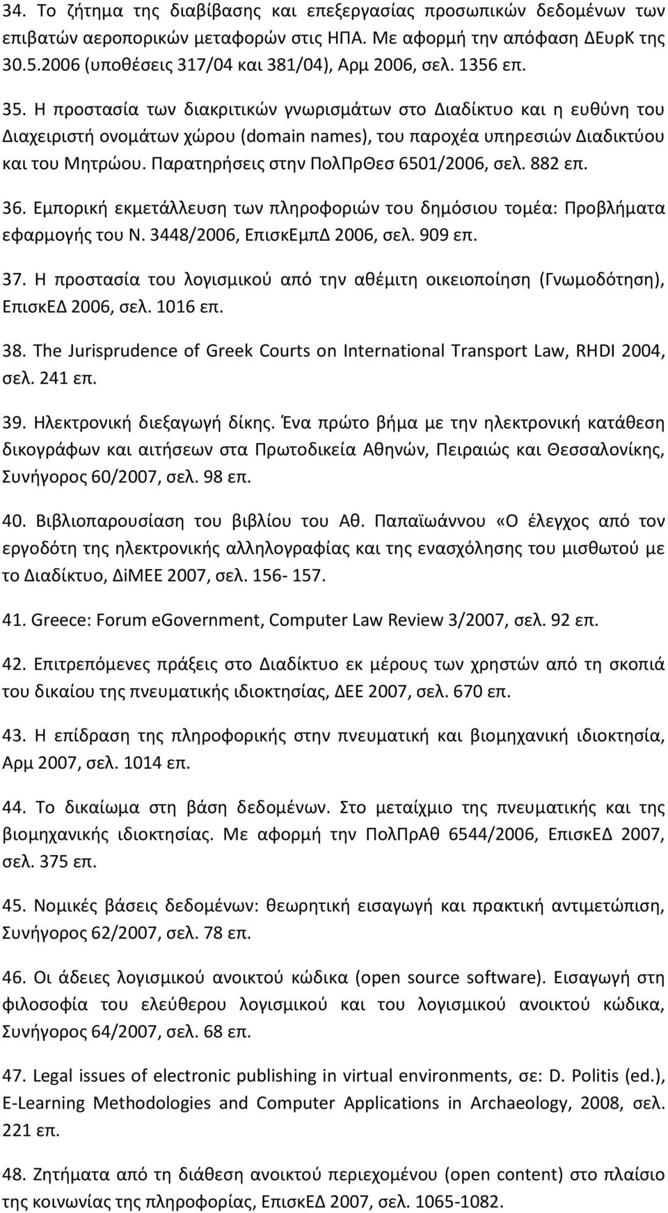 Παρατηρήσεις στην ΠολΠρΘεσ 6501/2006, σελ. 882 επ. 36. Εµπορική εκµετάλλευση των πληροφοριών του δηµόσιου τοµέα: Προβλήµατα εφαρµογής του Ν. 3448/2006, ΕπισκΕµπΔ 2006, σελ. 909 επ. 37.