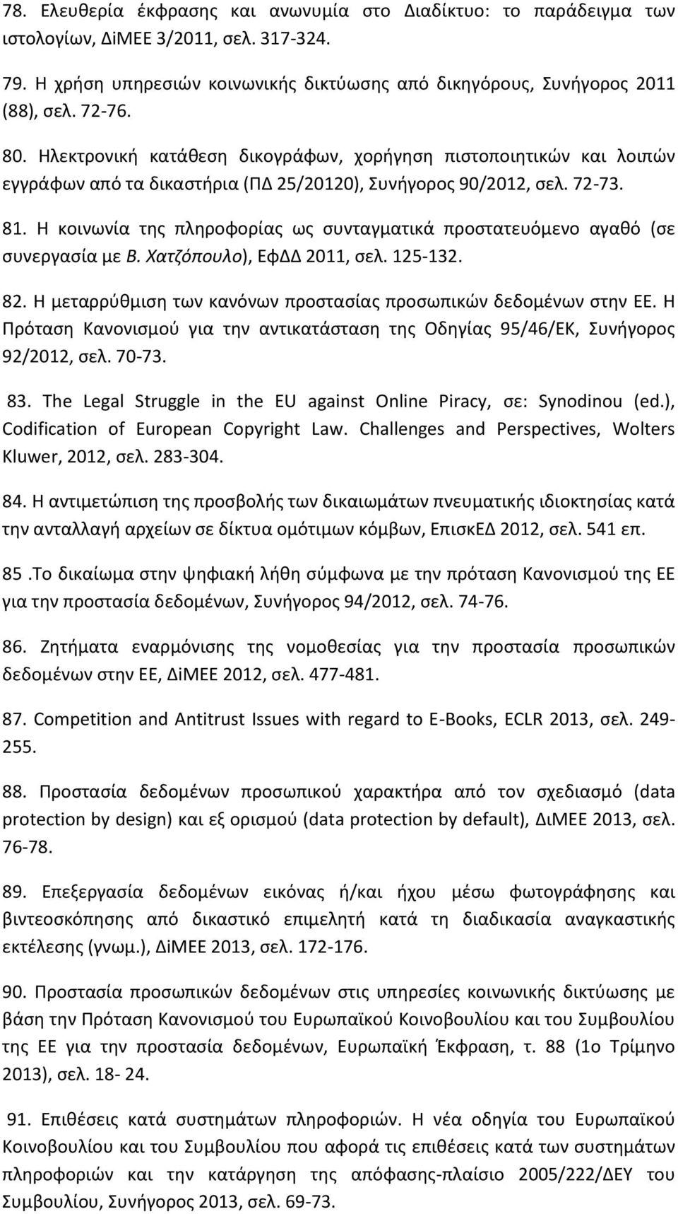 Η κοινωνία της πληροφορίας ως συνταγµατικά προστατευόµενο αγαθό (σε συνεργασία με Β. Χατζόπουλο), ΕφΔΔ 2011, σελ. 125-132. 82. Η µεταρρύθµιση των κανόνων προστασίας προσωπικών δεδοµένων στην ΕΕ.