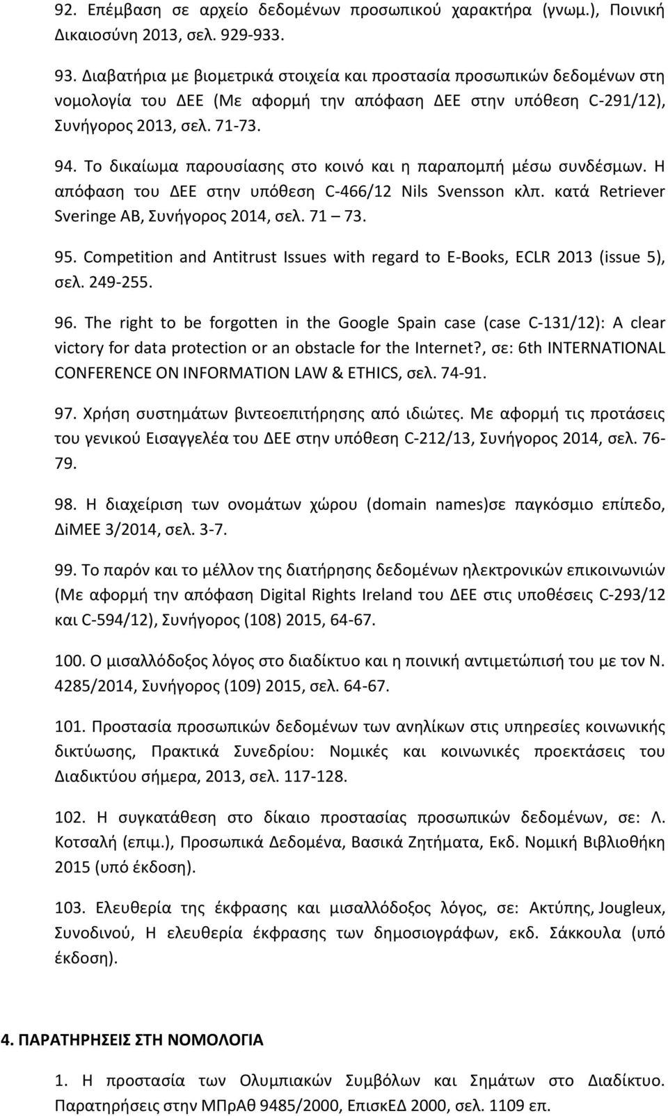 Το δικαίωµα παρουσίασης στο κοινό και η παραποµπή µέσω συνδέσµων. Η απόφαση του ΔΕΕ στην υπόθεση C-466/12 Nils Svensson κλπ. κατά Retriever Sveringe AB, Συνήγορος 2014, σελ. 71 73. 95.