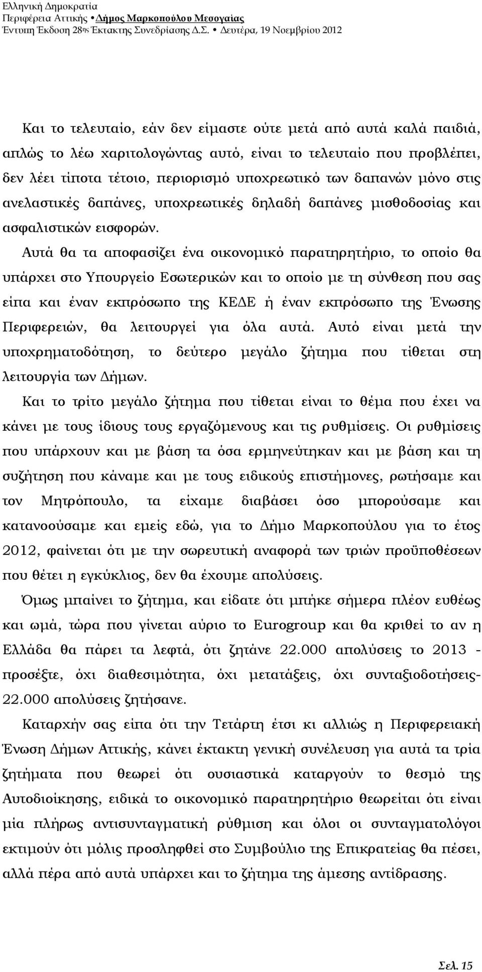 Αυτά θα τα αποφασίζει ένα οικονομικό παρατηρητήριο, το οποίο θα υπάρχει στο Υπουργείο Εσωτερικών και το οποίο με τη σύνθεση που σας είπα και έναν εκπρόσωπο της ΚΕΔΕ ή έναν εκπρόσωπο της Ένωσης