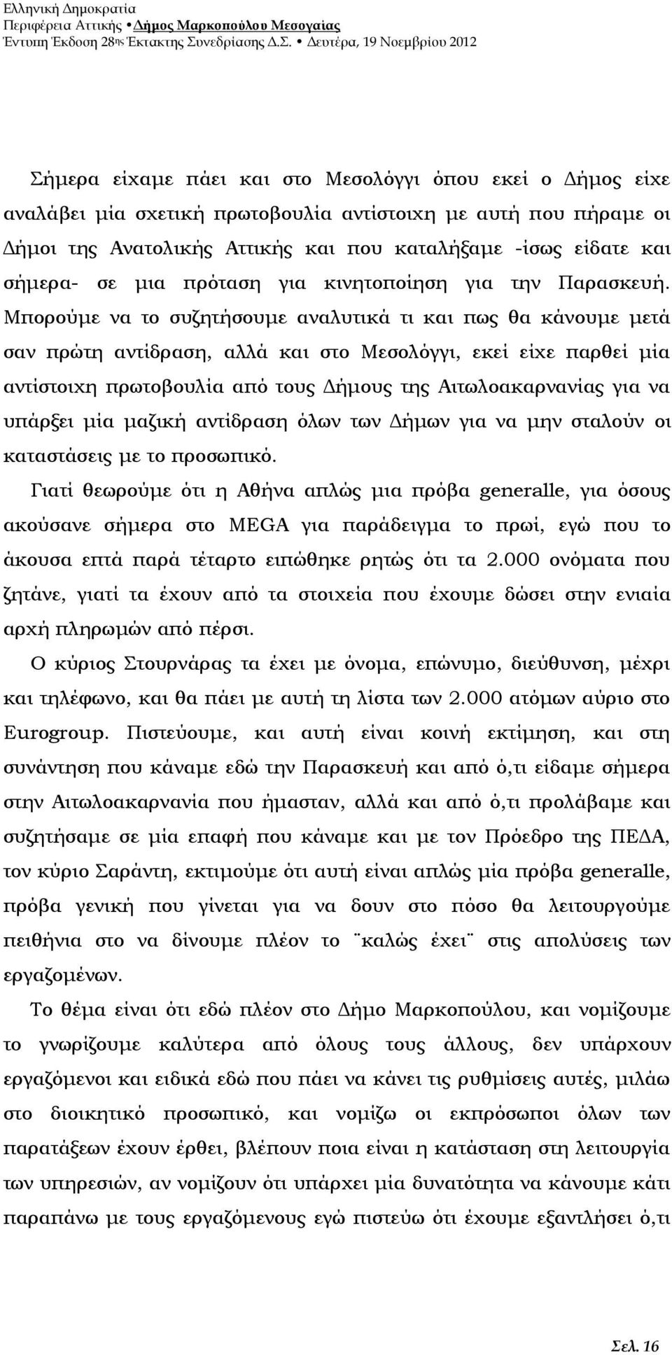 Μπορούμε να το συζητήσουμε αναλυτικά τι και πως θα κάνουμε μετά σαν πρώτη αντίδραση, αλλά και στο Μεσολόγγι, εκεί είχε παρθεί μία αντίστοιχη πρωτοβουλία από τους Δήμους της Αιτωλοακαρνανίας για να