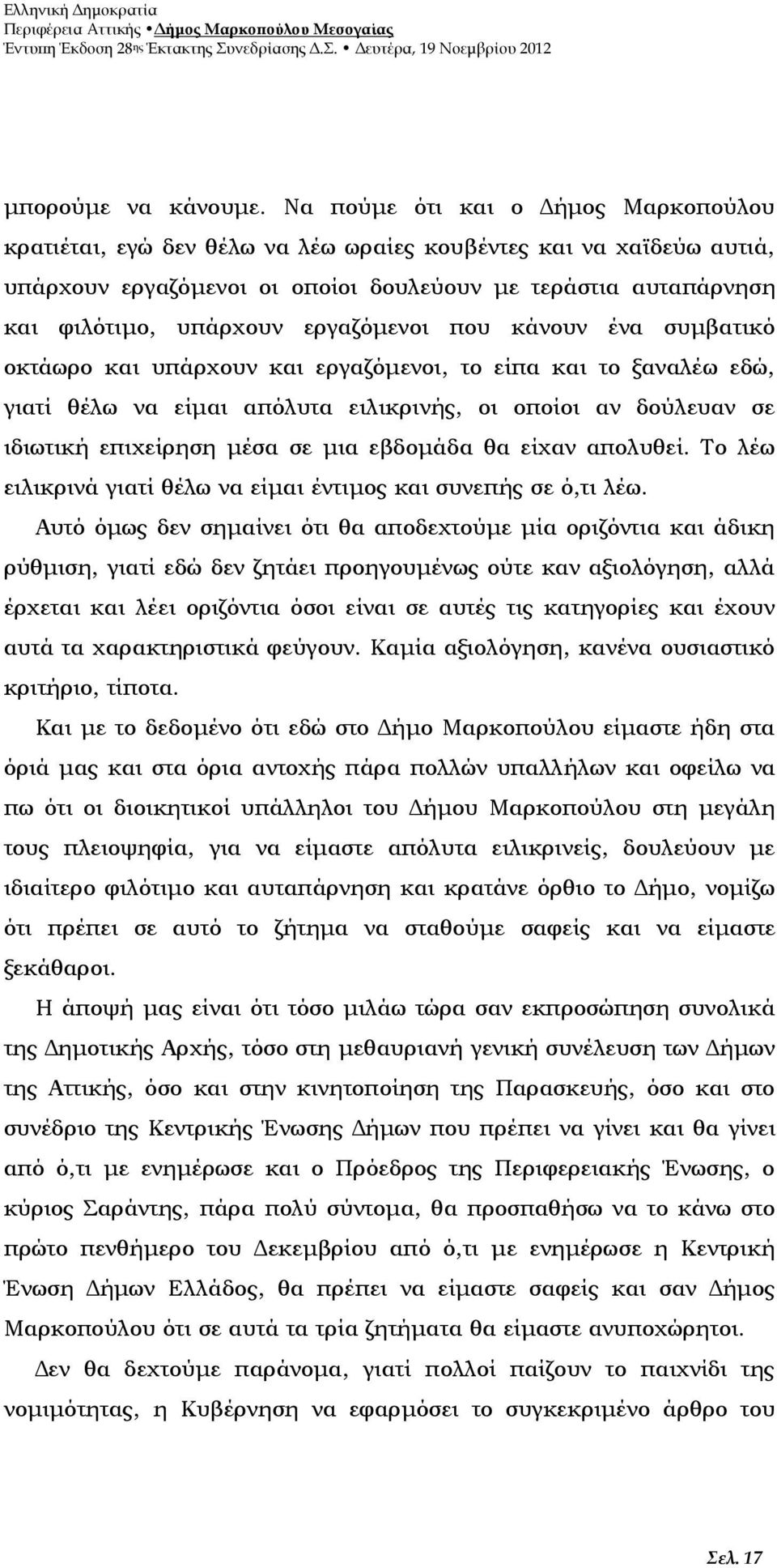 εργαζόμενοι που κάνουν ένα συμβατικό οκτάωρο και υπάρχουν και εργαζόμενοι, το είπα και το ξαναλέω εδώ, γιατί θέλω να είμαι απόλυτα ειλικρινής, οι οποίοι αν δούλευαν σε ιδιωτική επιχείρηση μέσα σε μια