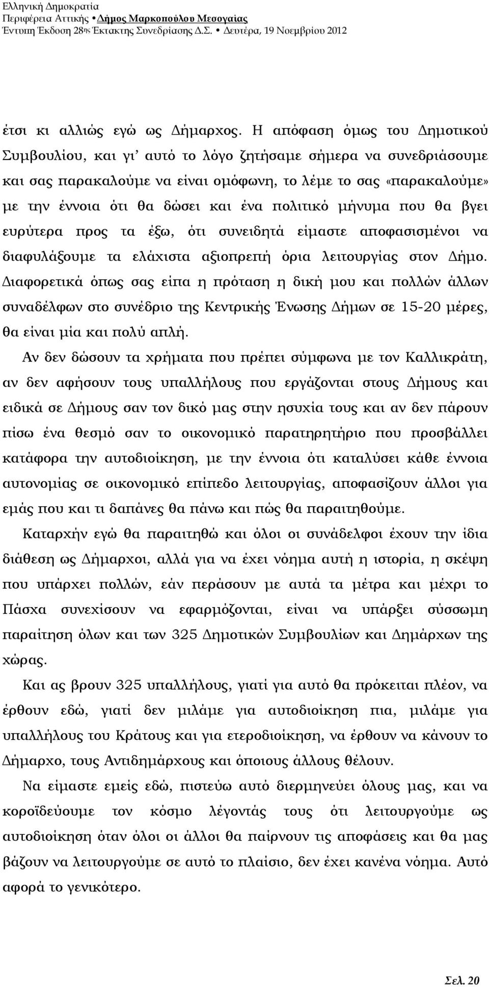 πολιτικό μήνυμα που θα βγει ευρύτερα προς τα έξω, ότι συνειδητά είμαστε αποφασισμένοι να διαφυλάξουμε τα ελάχιστα αξιοπρεπή όρια λειτουργίας στον Δήμο.