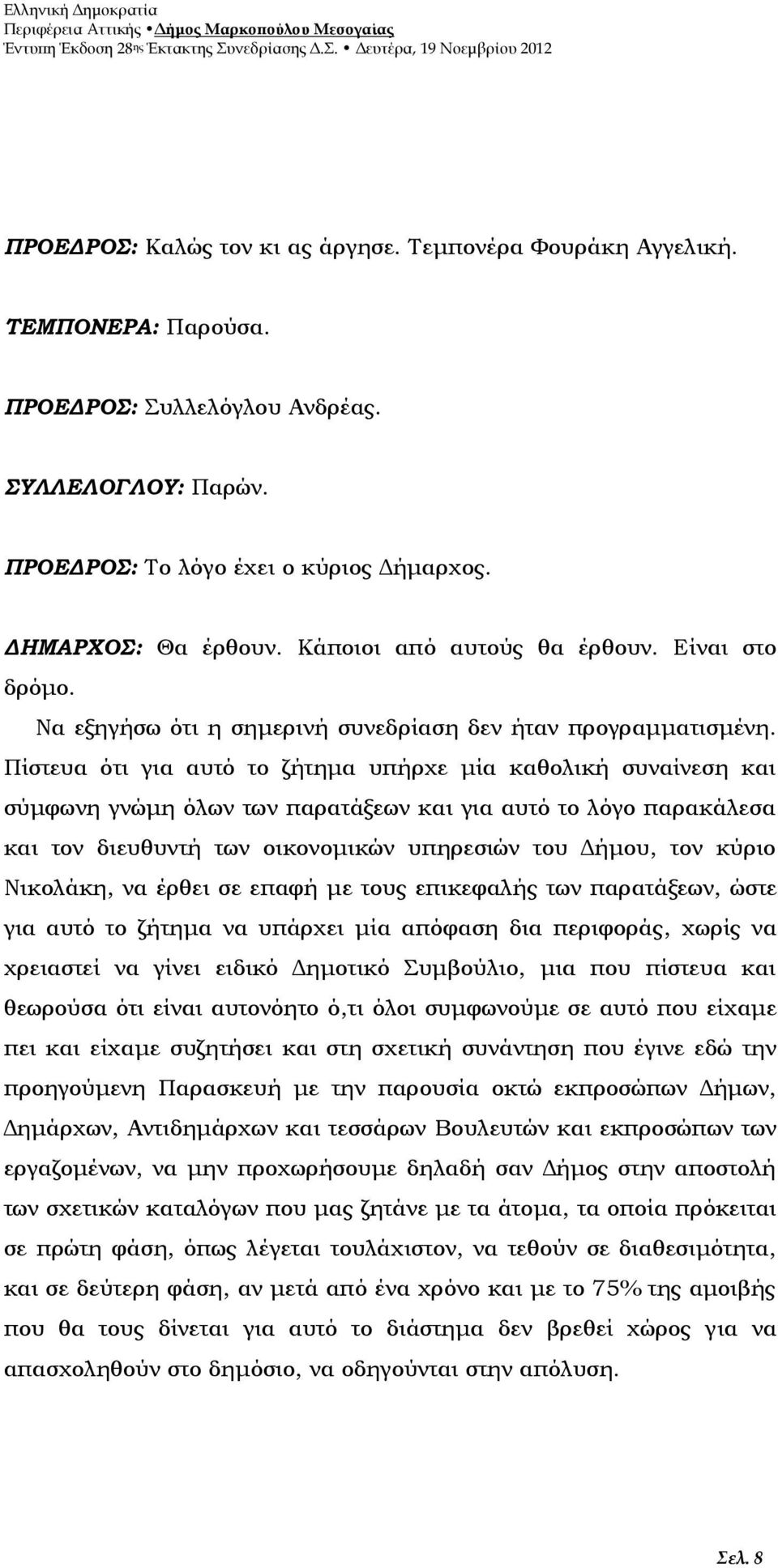 Πίστευα ότι για αυτό το ζήτημα υπήρχε μία καθολική συναίνεση και σύμφωνη γνώμη όλων των παρατάξεων και για αυτό το λόγο παρακάλεσα και τον διευθυντή των οικονομικών υπηρεσιών του Δήμου, τον κύριο