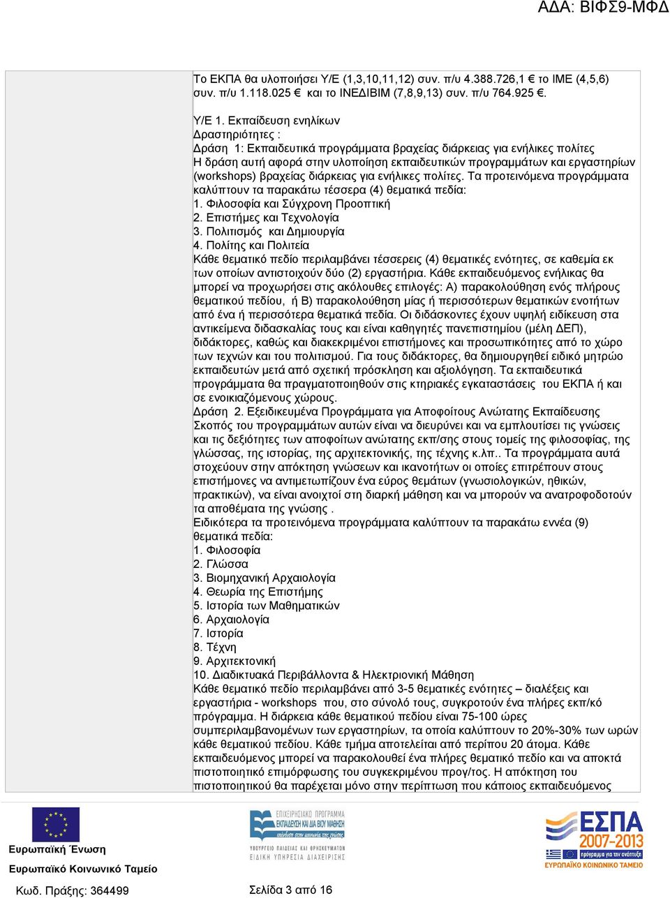 βραχείας διάρκειας για ενήλικες πολίτες. Τα προτεινόμενα προγράμματα καλύπτουν τα παρακάτω τέσσερα (4) θεματικά πεδία: 1. Φιλοσοφία και Σύγχρονη Προοπτική 2. Επιστήμες και Τεχνολογία 3.