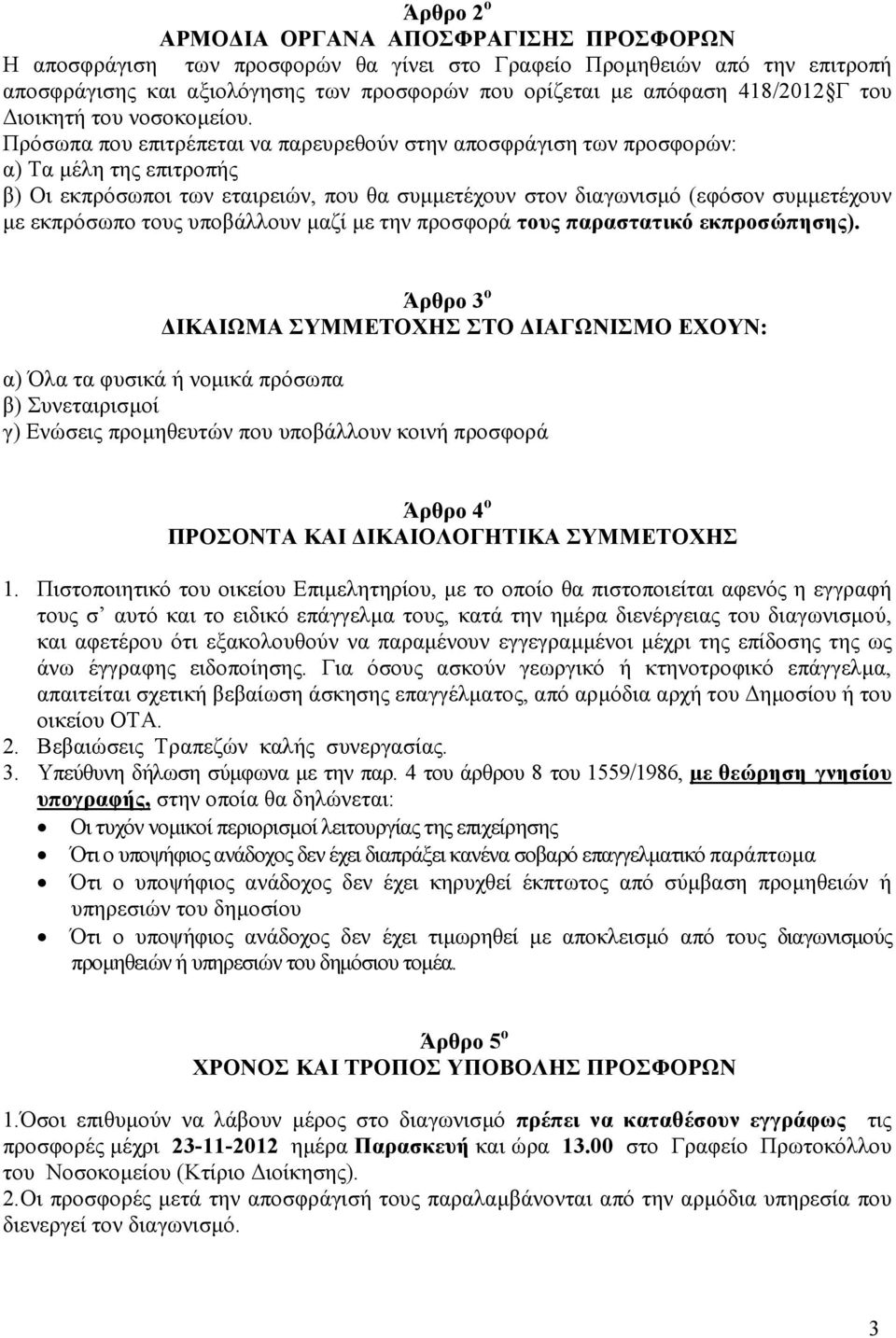 Πρόσωπα που επιτρέπεται να παρευρεθούν στην αποσφράγιση των προσφορών: α) Τα µέλη της επιτροπής β) Οι εκπρόσωποι των εταιρειών, που θα συµµετέχουν στον διαγωνισµό (εφόσον συµµετέχουν µε εκπρόσωπο