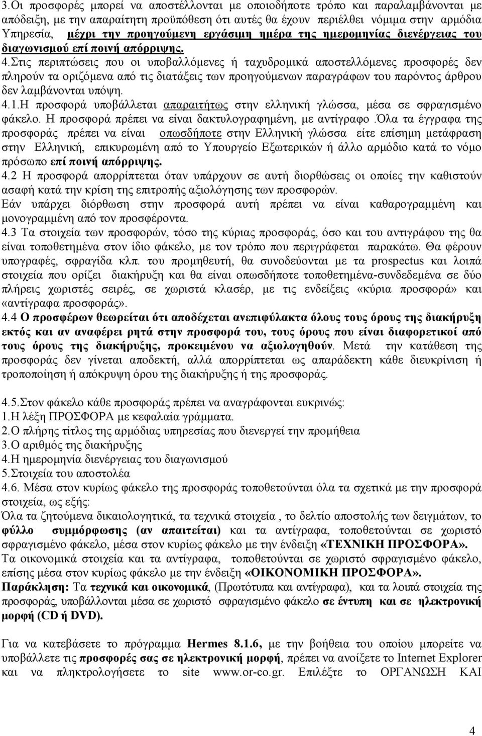 Στις περιπτώσεις που οι υποβαλλόµενες ή ταχυδροµικά αποστελλόµενες προσφορές δεν πληρούν τα οριζόµενα από τις διατάξεις των προηγούµενων παραγράφων του παρόντος άρθρου δεν λαµβάνονται υπόψη. 4.1.