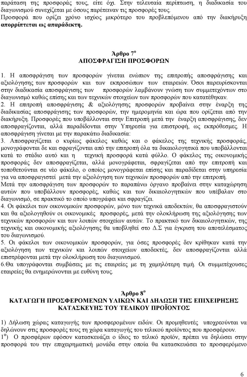 Η αποσφράγιση των προσφορών γίνεται ενώπιον της επιτροπής αποσφράγισης και αξιολόγησης των προσφορών και των εκπροσώπων των εταιρειών.