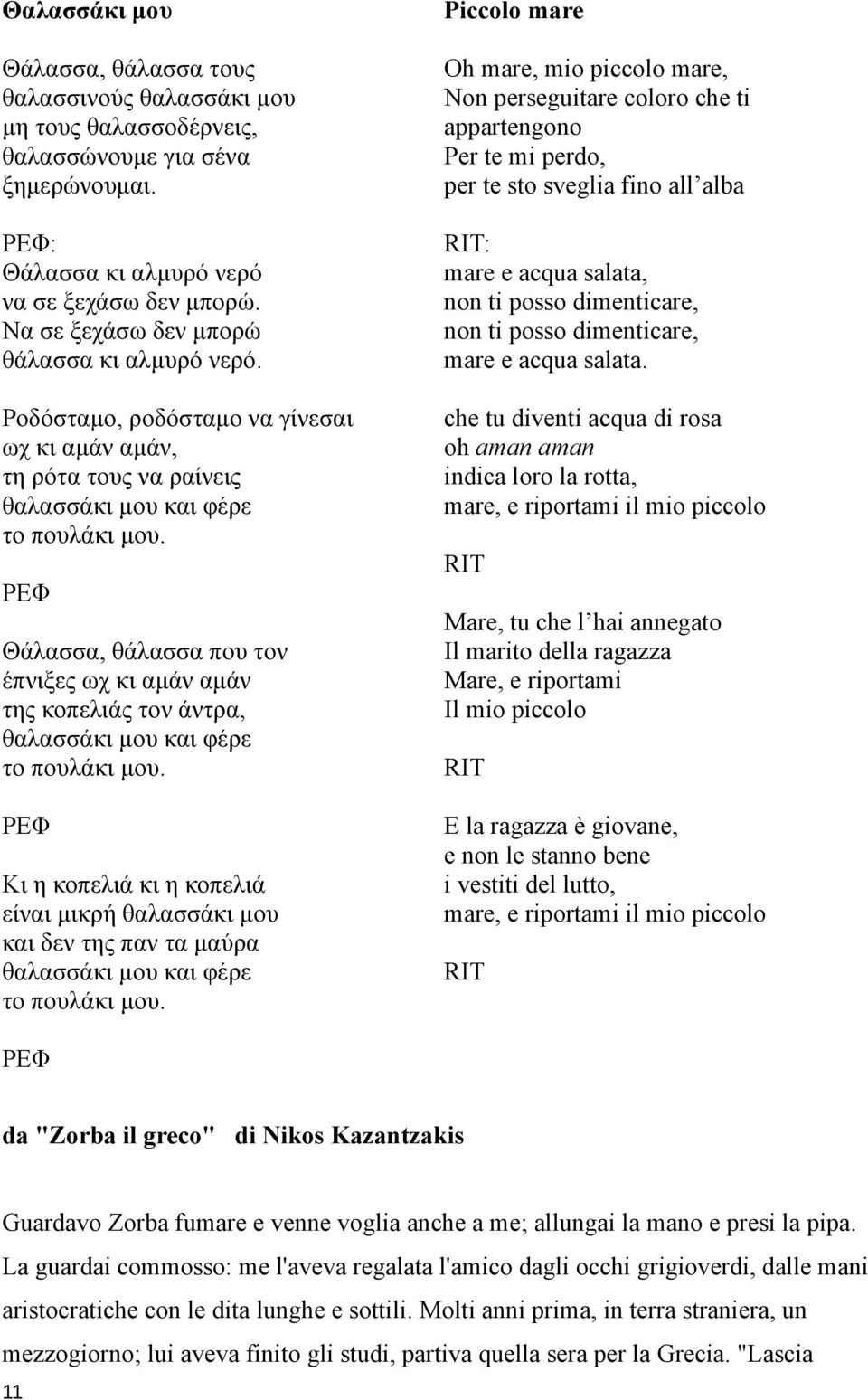 ΡΕΦ Θάλασσα, θάλασσα που τον έπνιξες ωχ κι αμάν αμάν της κοπελιάς τον άντρα, θαλασσάκι μου και φέρε το πουλάκι μου.