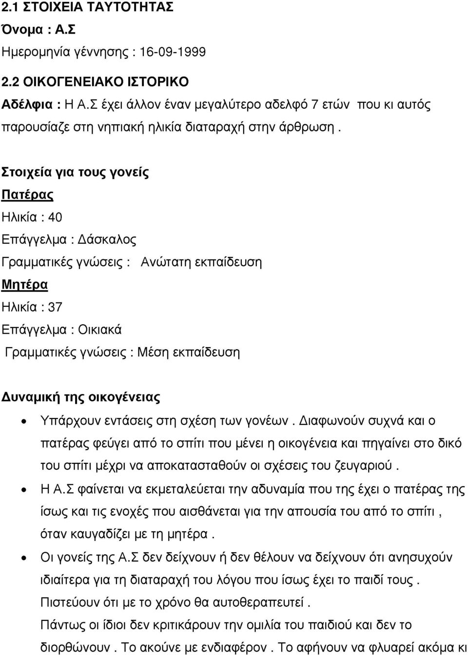 οικογέειας Υπάρχο ετάσεις στη σχέση τω γοέω. Διαφωού σχά και ο πατέρας φεύγει από το σπίτι πο μέει η οικογέεια και πηγαίει στο δικό το σπίτι μέχρι α αποκατασταθού οι σχέσεις το ζεγαριού. Η Α.