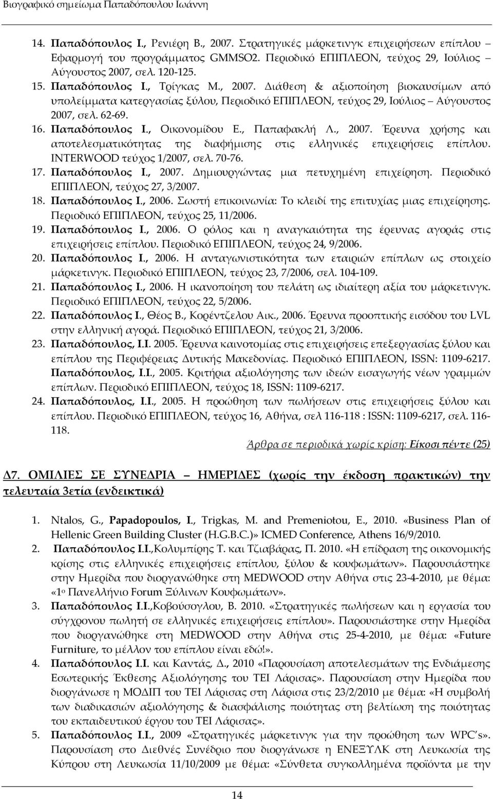 , Οικονοµίδου Ε., Παπαφακλή Λ., 2007. Έρευνα χρήσης και αποτελεσµατικότητας της διαφήµισης στις ελληνικές επιχειρήσεις επίπλου. INTERWOOD τεύχος 1/2007, σελ. 70-76. 17. Παπαδόπουλος Ι., 2007. Δηµιουργώντας µια πετυχηµένη επιχείρηση.