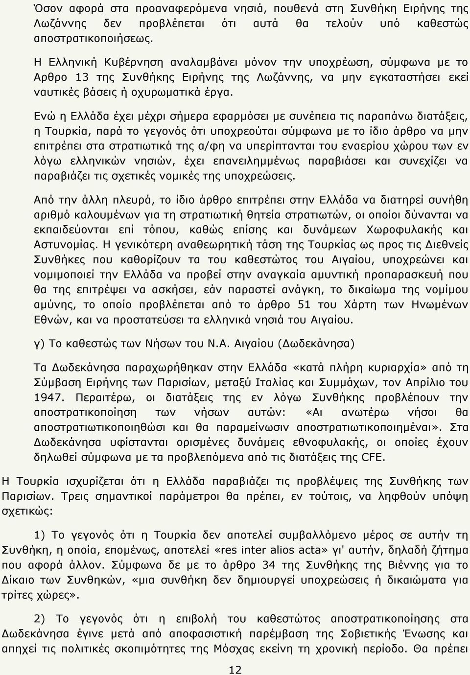 Δλψ ε Διιάδα έρεη κέρξη ζήκεξα εθαξκφζεη κε ζπλέπεηα ηηο παξαπάλσ δηαηάμεηο, ε Ρνπξθία, παξά ην γεγνλφο φηη ππνρξενχηαη ζχκθσλα κε ην ίδην άξζξν λα κελ επηηξέπεη ζηα ζηξαηησηηθά ηεο α/θε λα