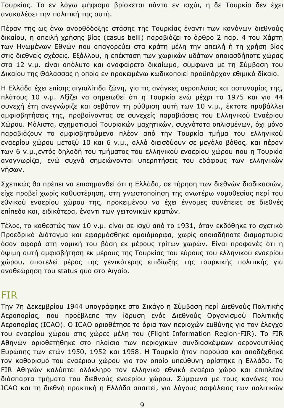 4 ηνπ Σάξηε ησλ Ζλσκέλσλ Δζλψλ πνπ απαγνξεχεη ζηα θξάηε κέιε ηελ απεηιή ή ηε ρξήζε βίαο ζηηο δηεζλείο ζρέζεηο. Δμάιινπ, ε επέθηαζε ησλ ρσξηθψλ πδάησλ νπνηαζδήπνηε ρψξαο ζηα 12 λ.κ. είλαη απφιπην θαη αλαθαίξεην δηθαίσκα, ζχκθσλα κε ηε Πχκβαζε ηνπ Γηθαίνπ ηεο Θάιαζζαο ε νπνία ελ πξνθεηκέλσ θσδηθνπνηεί πξνυπάξρνλ εζηκηθφ δίθαην.