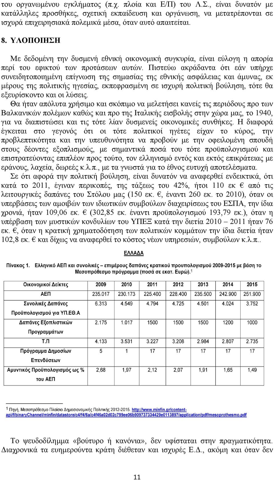 ΥΛΟΠΟΙΗΣΗ Με δεδομένη την δυσμενή εθνική οικονομική συγκυρία, είναι εύλογη η απορία περί του εφικτού των προτάσεων αυτών.