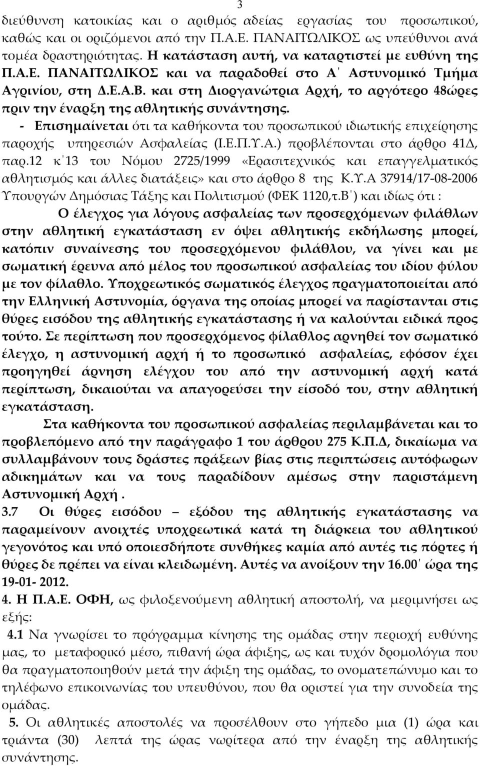 και στη Διοργανώτρια Αρχή, το αργότερο 48ώρες πριν την έναρξη της αθλητικής συνάντησης. - Επισημαίνεται ότι τα καθήκοντα του προσωπικού ιδιωτικής επιχείρησης παροχής υπηρεσιών Ασφαλείας (Ι.Ε.Π.Υ.Α.) προβλέπονται στο άρθρο 41Δ, παρ.