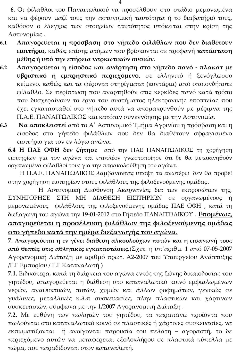 1 Απαγορεύεται η πρόσβαση στο γήπεδο φιλάθλων που δεν διαθέτουν εισιτήριο, καθώς επίσης ατόμων που βρίσκονται σε προφανή κατάσταση μέθης ή υπό την επήρεια ναρκωτικών ουσιών. 6.