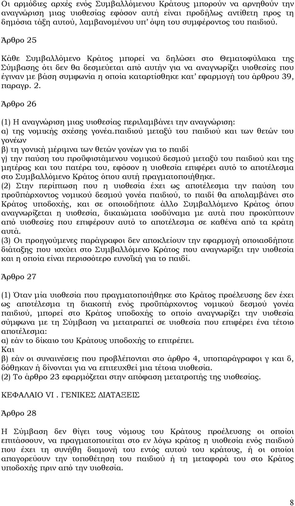 Άρθρο 25 Κάθε Συμβαλλόμενο Κράτος μπορεί να δηλώσει στο Θεματοφύλακα της Σύμβασης ότι δεν θα δεσμεύεται από αυτήν για να αναγνωρίζει υιοθεσίες που έγιναν με βάση συμφωνία η οποία καταρτίσθηκε κατ