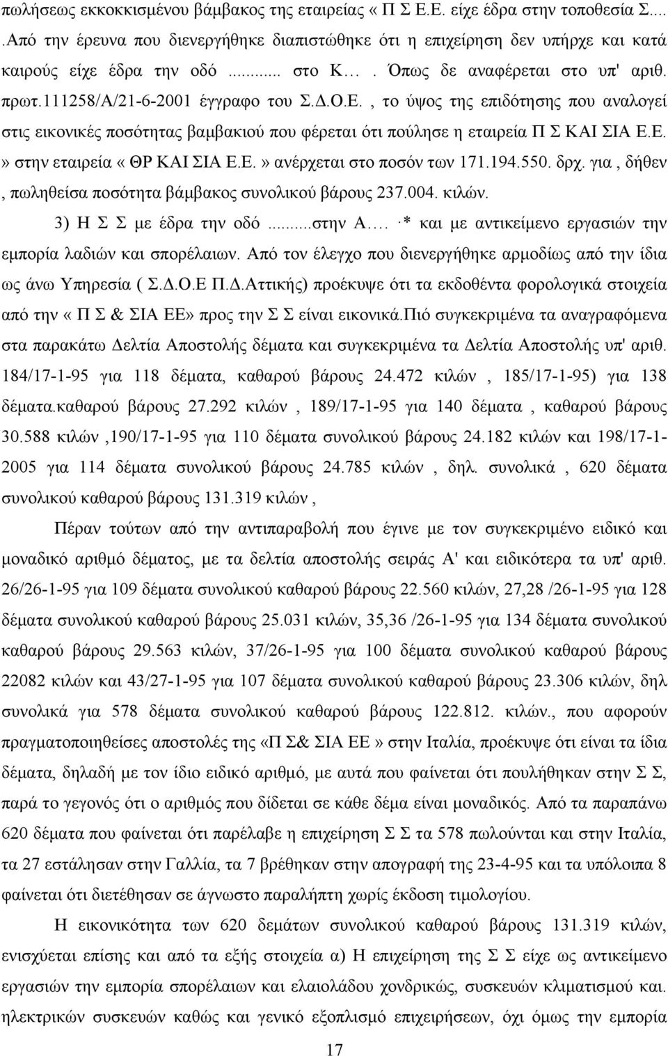 , το ύψος της επιδότησης που αναλογεί στις εικονικές ποσότητας βαμβακιού που φέρεται ότι πούλησε η εταιρεία Π Σ ΚΑΙ ΣΙΑ Ε.Ε.» στην εταιρεία «ΘΡ ΚΑΙ ΣΙΑ Ε.Ε.» ανέρχεται στο ποσόν των 171.194.550. δρχ.