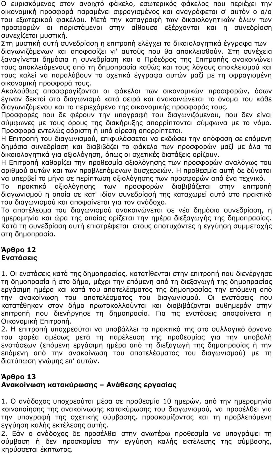 Στη μυστική αυτή συνεδρίαση η επιτροπή ελέγχει τα δικαιολογητικά έγγραφα των διαγωνιζόμενων και αποφασίζει γι' αυτούς που θα αποκλεισθούν.