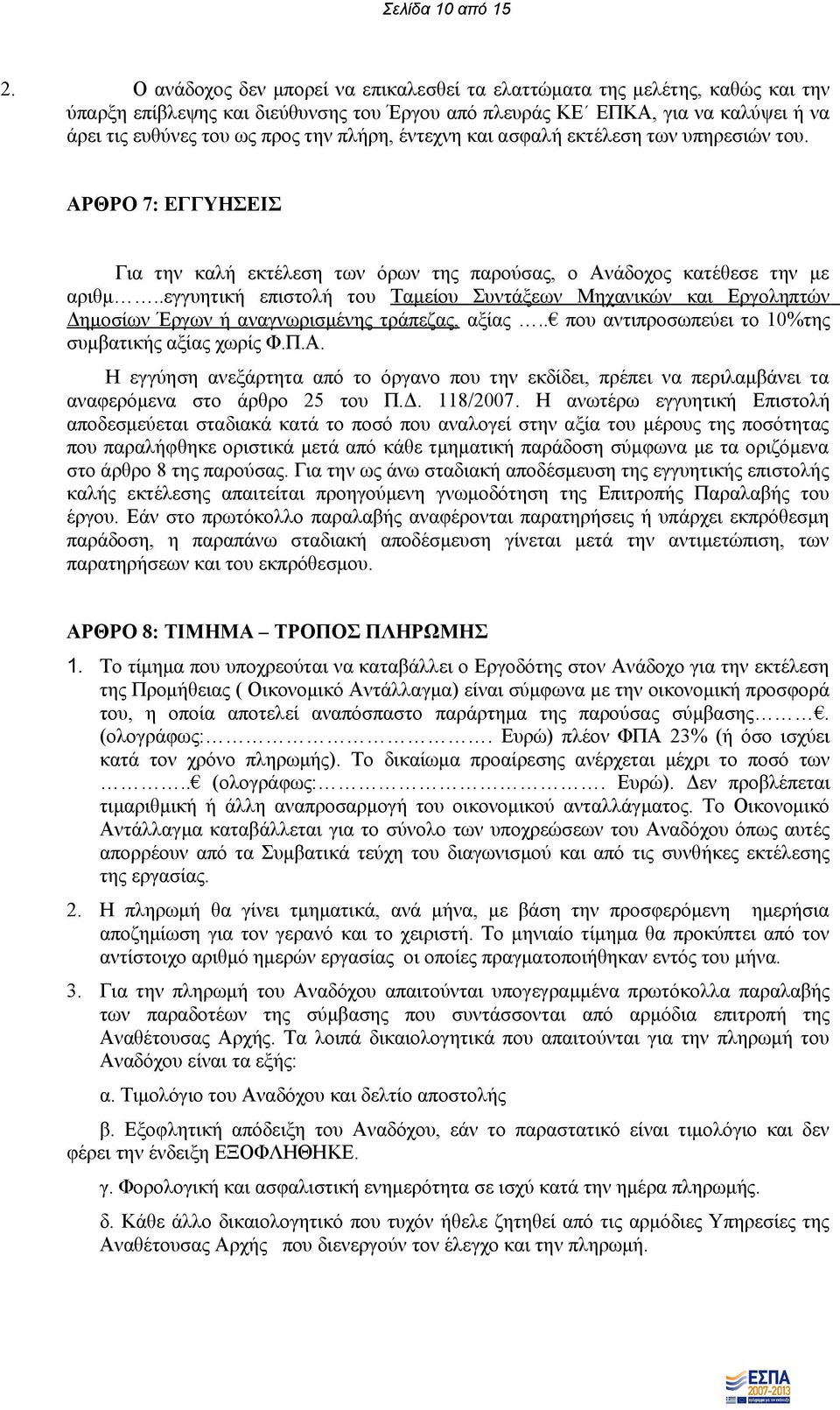 πλήρη, έντεχνη και ασφαλή εκτέλεση των υπηρεσιών του. ΑΡΘΡΟ 7: ΕΓΓΥΗΣΕΙΣ Για την καλή εκτέλεση των όρων της παρούσας, ο Ανάδοχος κατέθεσε την με αριθμ.