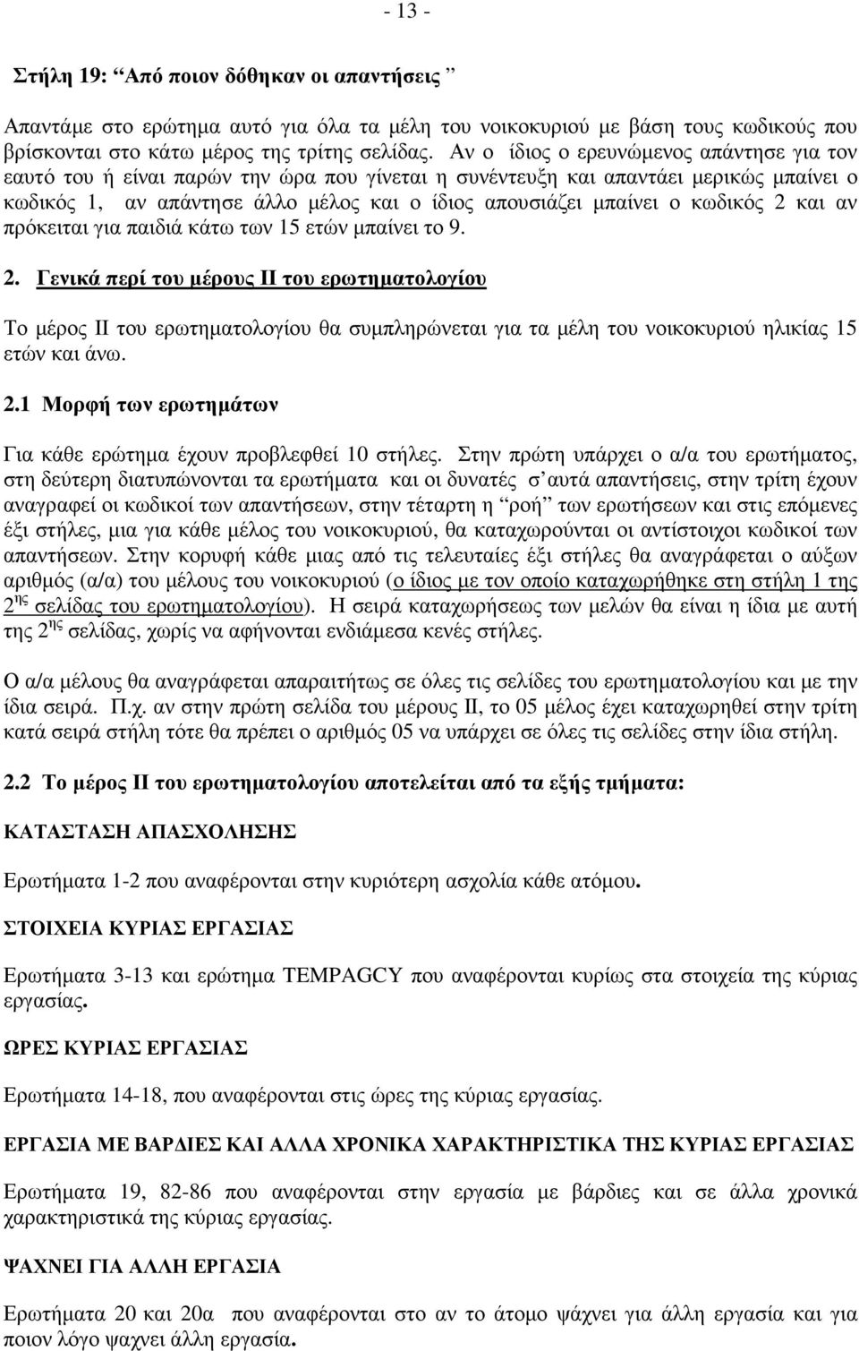 κωδικός 2 και αν πρόκειται για παιδιά κάτω των 15 ετών µπαίνει το 9. 2. Γενικά περί του µέρους ΙΙ του ερωτηµατολογίου Το µέρος ΙΙ του ερωτηµατολογίου θα συµπληρώνεται για τα µέλη του νοικοκυριού ηλικίας 15 ετών και άνω.