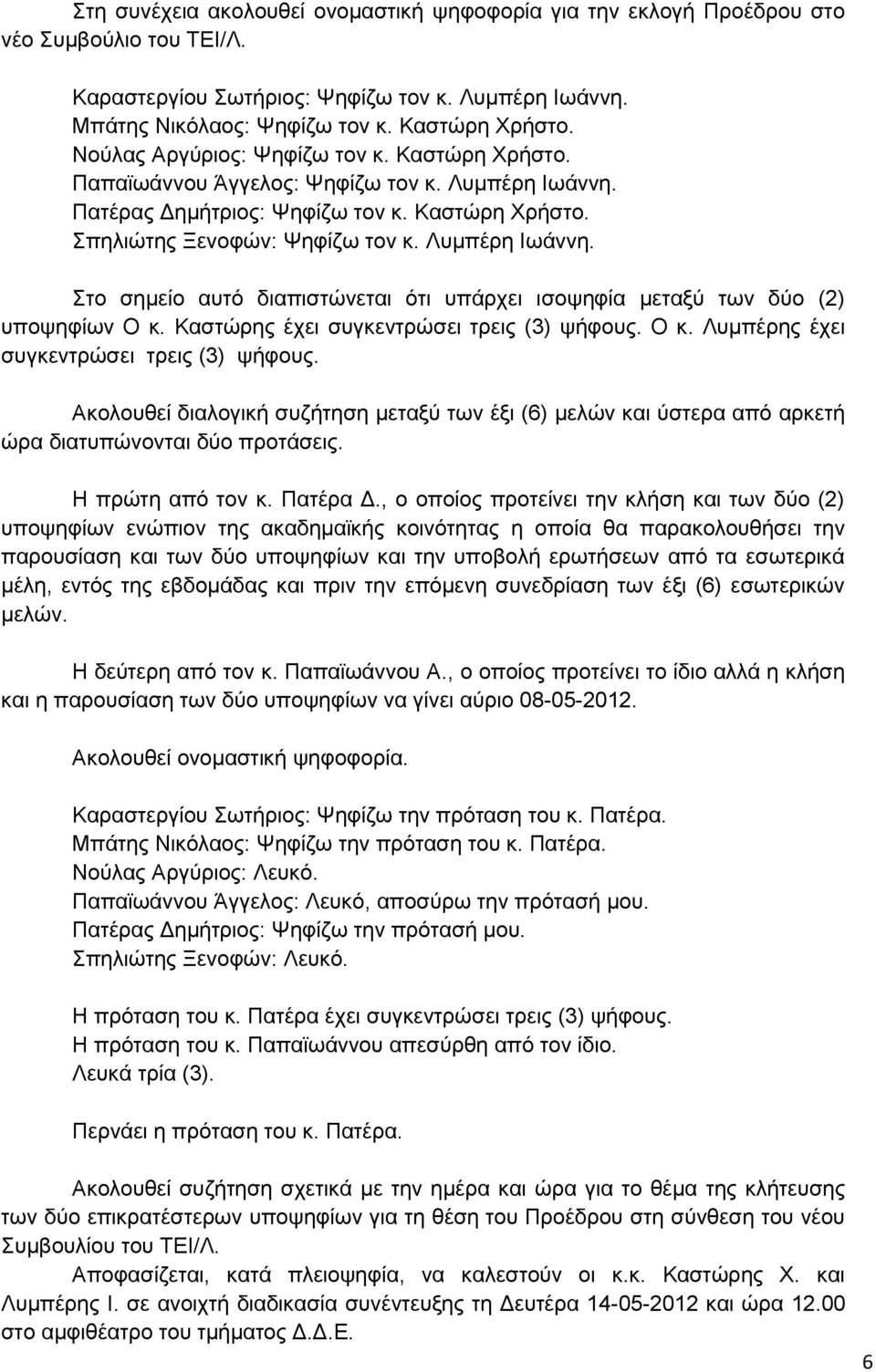 Καστώρης έχει συγκεντρώσει τρεις (3) ψήφους. Ο κ. Λυμπέρης έχει συγκεντρώσει τρεις (3) ψήφους.